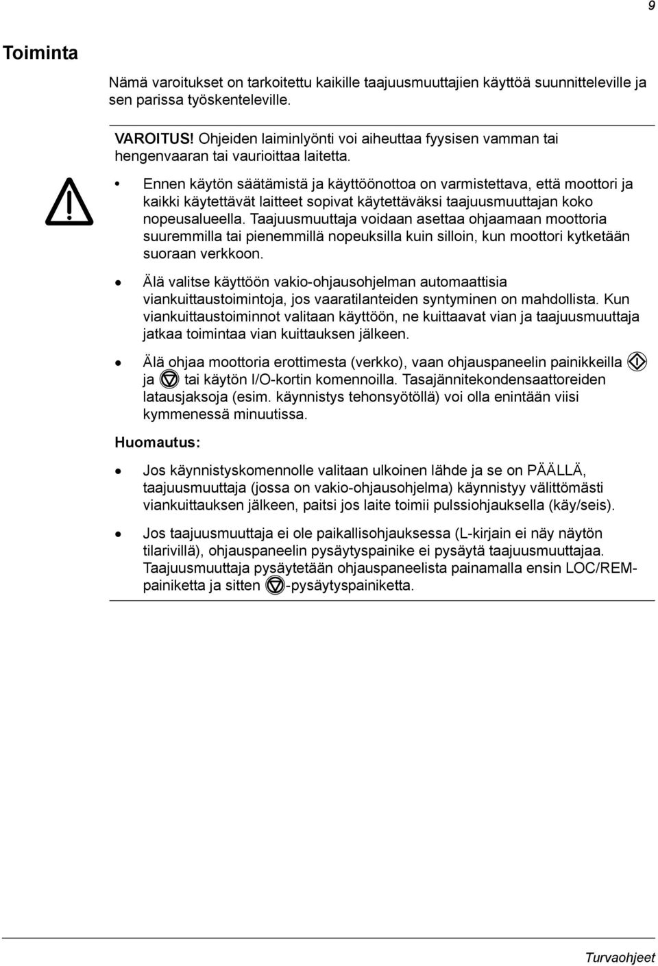 Ennen käytön säätämistä ja käyttöönottoa on varmistettava, että moottori ja kaikki käytettävät laitteet sopivat käytettäväksi taajuusmuuttajan koko nopeusalueella.