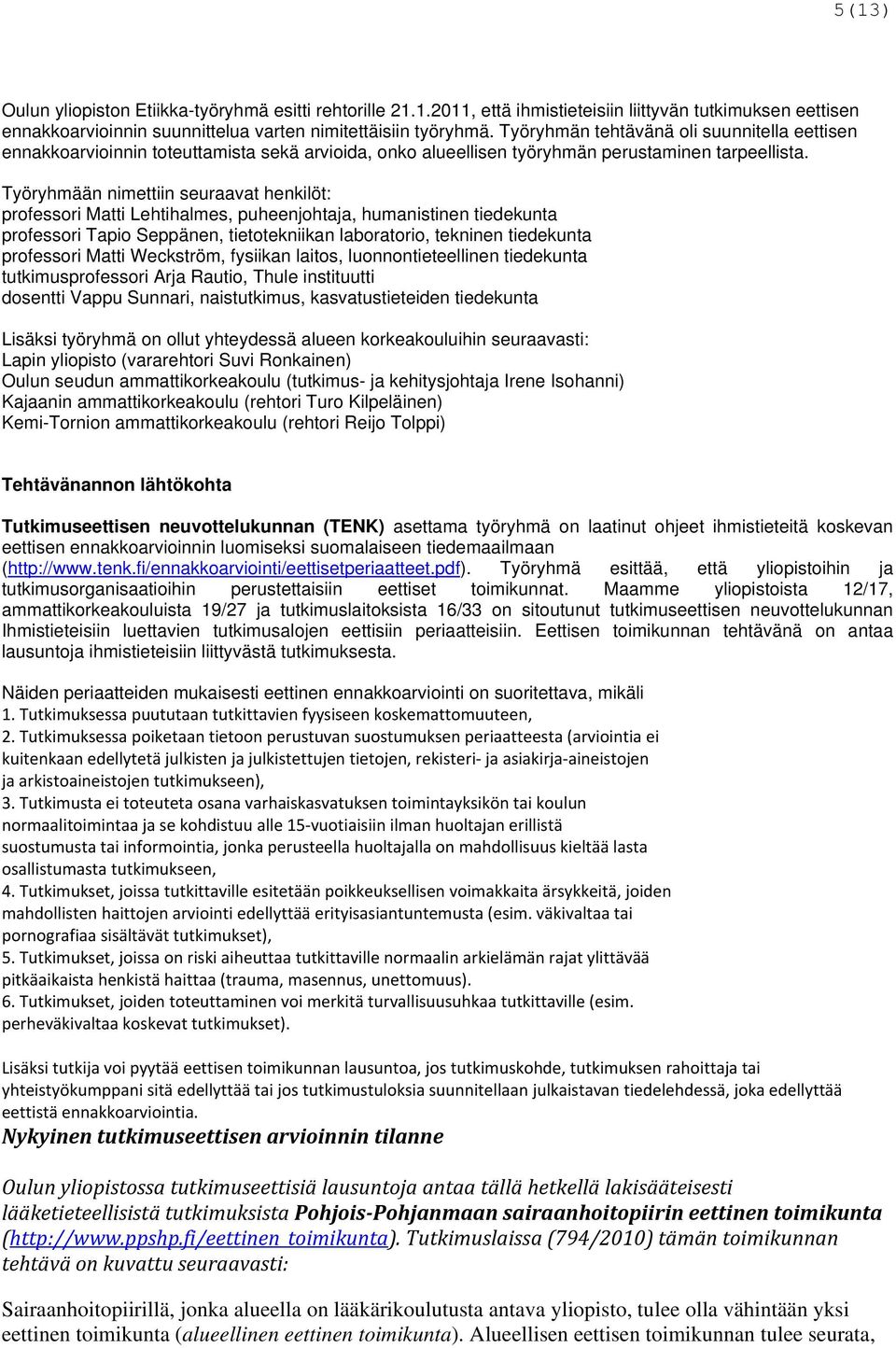 Työryhmään nimettiin seuraavat henkilöt: professori Matti Lehtihalmes, puheenjohtaja, humanistinen tiedekunta professori Tapio Seppänen, tietotekniikan laboratorio, tekninen tiedekunta professori