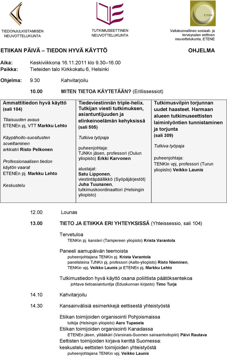 (Erillissessiot) Ammattitiedon hyvä käyttö (sali 104) Tilaisuuden avaus ETENEn pj, VTT Markku Lehto Käypähoito-suositusten soveltaminen arkkiatri Risto Pelkonen Professionaalisen tiedon käytön vaarat