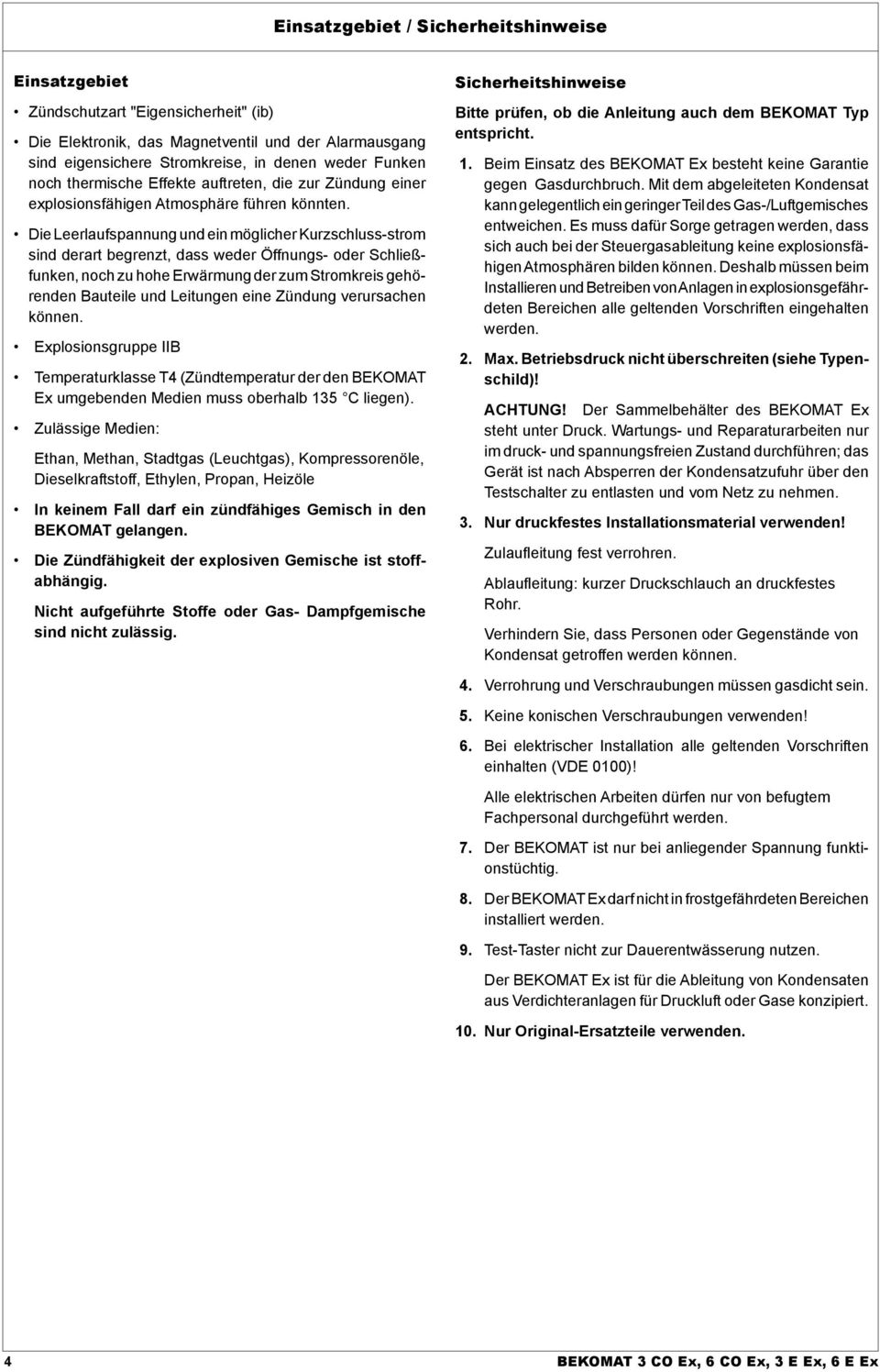 Die Leerlaufspannung und ein möglicher Kurzschluss-strom sind derart begrenzt, dass weder Öffnungs- oder Schließfunken, noch zu hohe Erwärmung der zum Stromkreis gehörenden Bauteile und Leitungen