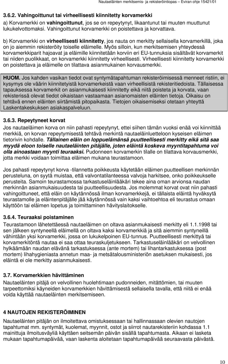 b) Korvamerkki on virheellisesti kiinnitetty, jos nauta on merkitty sellaisella korvamerkillä, joka on jo aiemmin rekisteröity toiselle eläimelle.