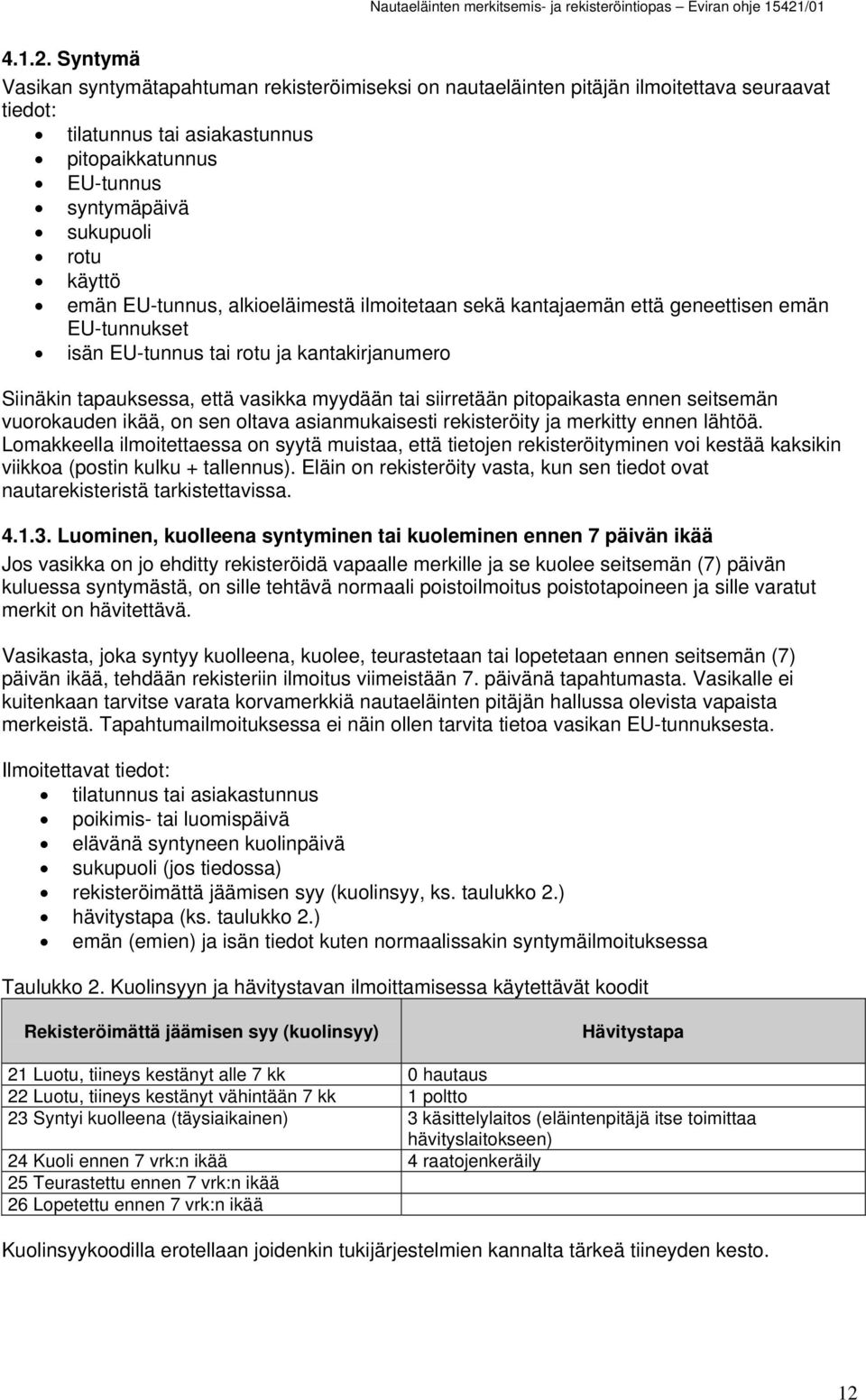 alkioeläimestä ilmoitetaan sekä kantajaemän että geneettisen emän EU-tunnukset isän EU-tunnus tai rotu ja kantakirjanumero Siinäkin tapauksessa, että vasikka myydään tai siirretään pitopaikasta ennen