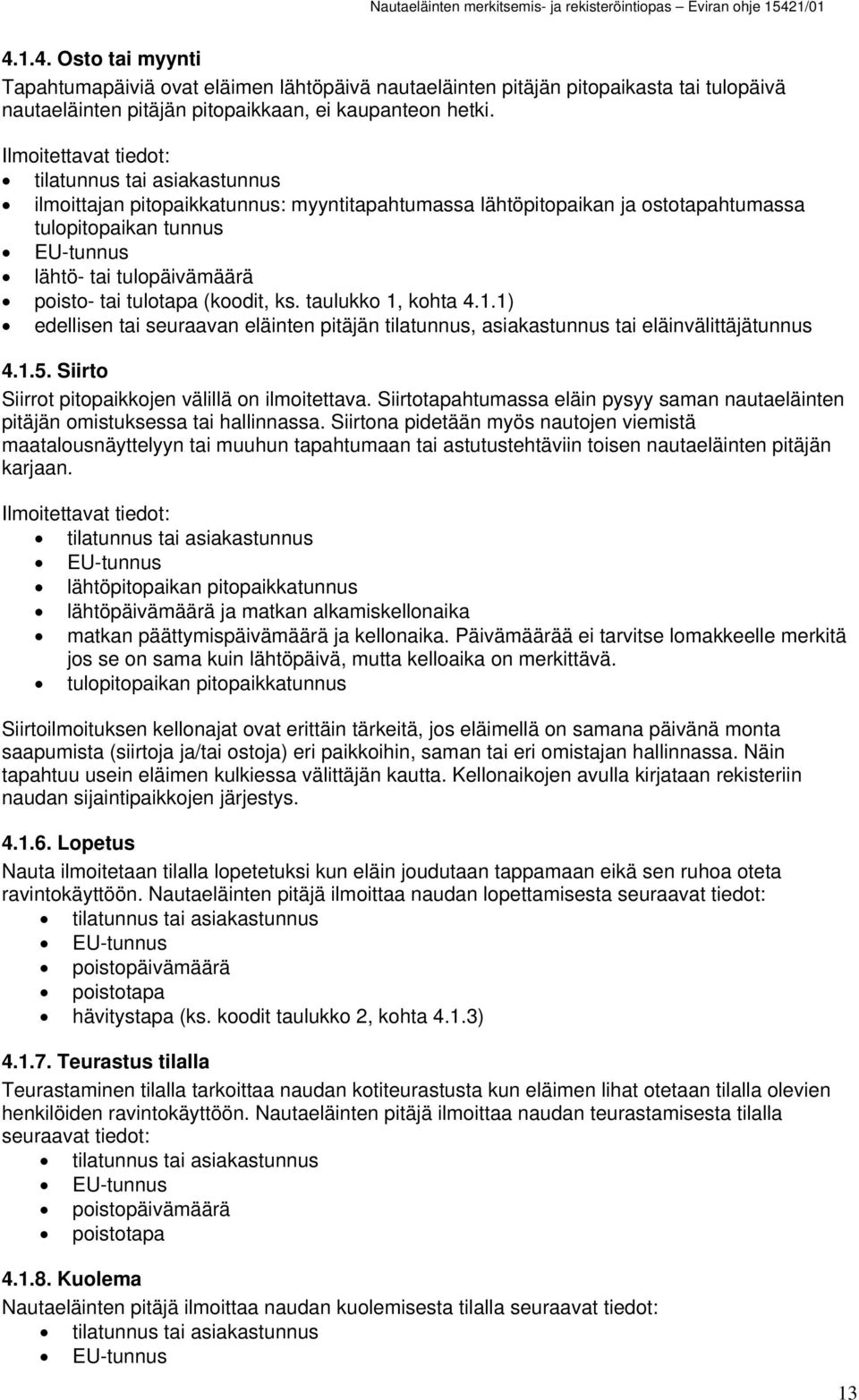 taulukko 1, kohta 4.1.1) edellisen tai seuraavan eläinten pitäjän tilatunnus, asiakastunnus tai eläinvälittäjätunnus 4.1.5. Siirto Siirrot pitopaikkojen välillä on ilmoitettava.