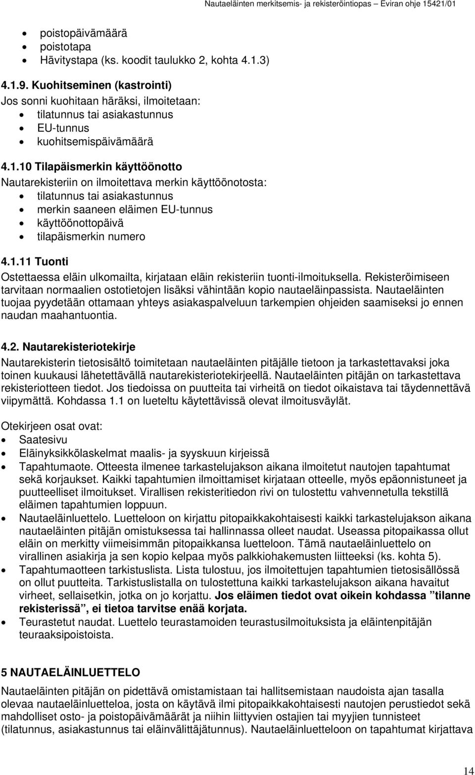 1.11 Tuonti Ostettaessa eläin ulkomailta, kirjataan eläin rekisteriin tuonti-ilmoituksella. Rekisteröimiseen tarvitaan normaalien ostotietojen lisäksi vähintään kopio nautaeläinpassista.