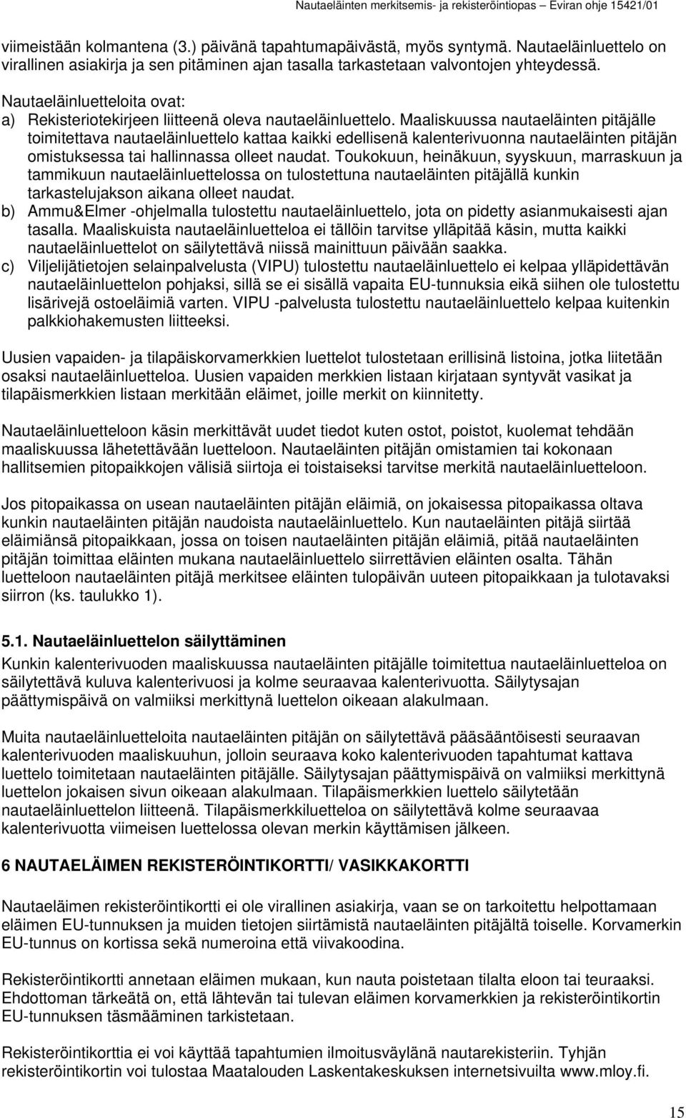 Maaliskuussa nautaeläinten pitäjälle toimitettava nautaeläinluettelo kattaa kaikki edellisenä kalenterivuonna nautaeläinten pitäjän omistuksessa tai hallinnassa olleet naudat.