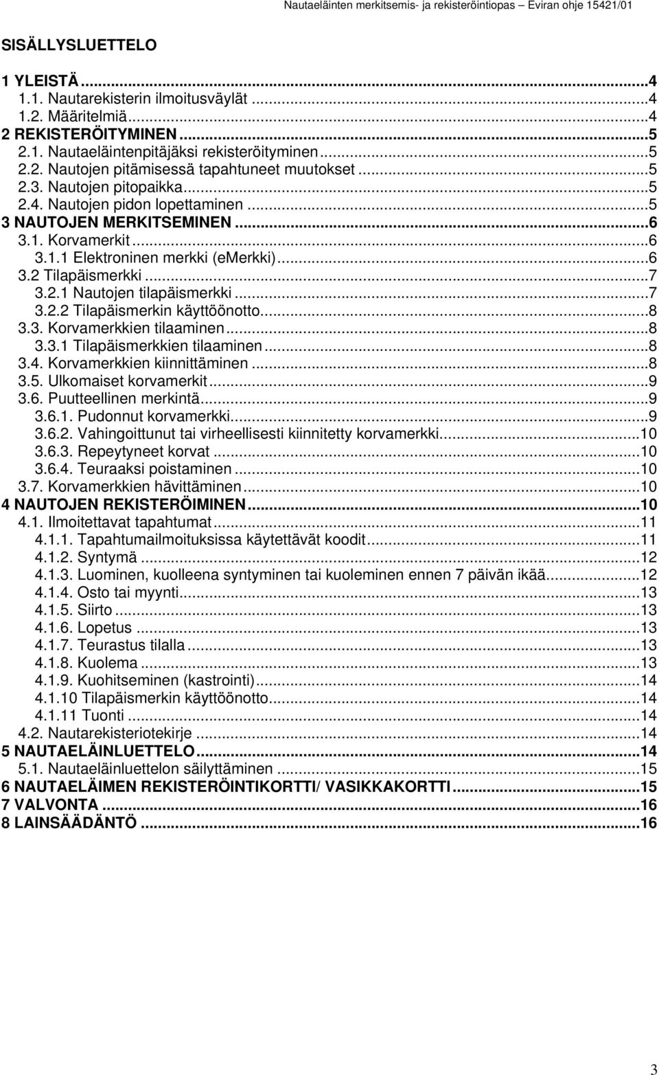 ..7 3.2.2 Tilapäismerkin käyttöönotto...8 3.3. Korvamerkkien tilaaminen...8 3.3.1 Tilapäismerkkien tilaaminen...8 3.4. Korvamerkkien kiinnittäminen...8 3.5. Ulkomaiset korvamerkit...9 3.6.