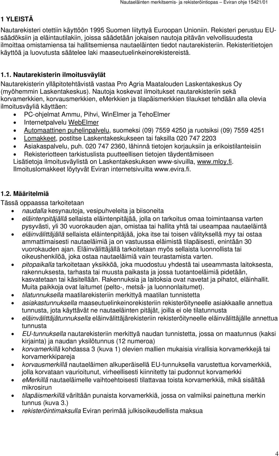 Rekisteritietojen käyttöä ja luovutusta säätelee laki maaseutuelinkeinorekistereistä. 1.