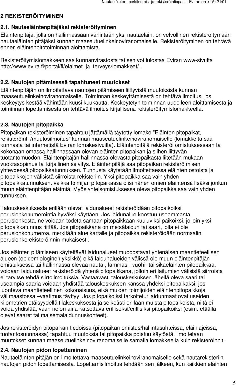 maaseutuelinkeinoviranomaiselle. Rekisteröityminen on tehtävä ennen eläintenpitotoiminnan aloittamista.