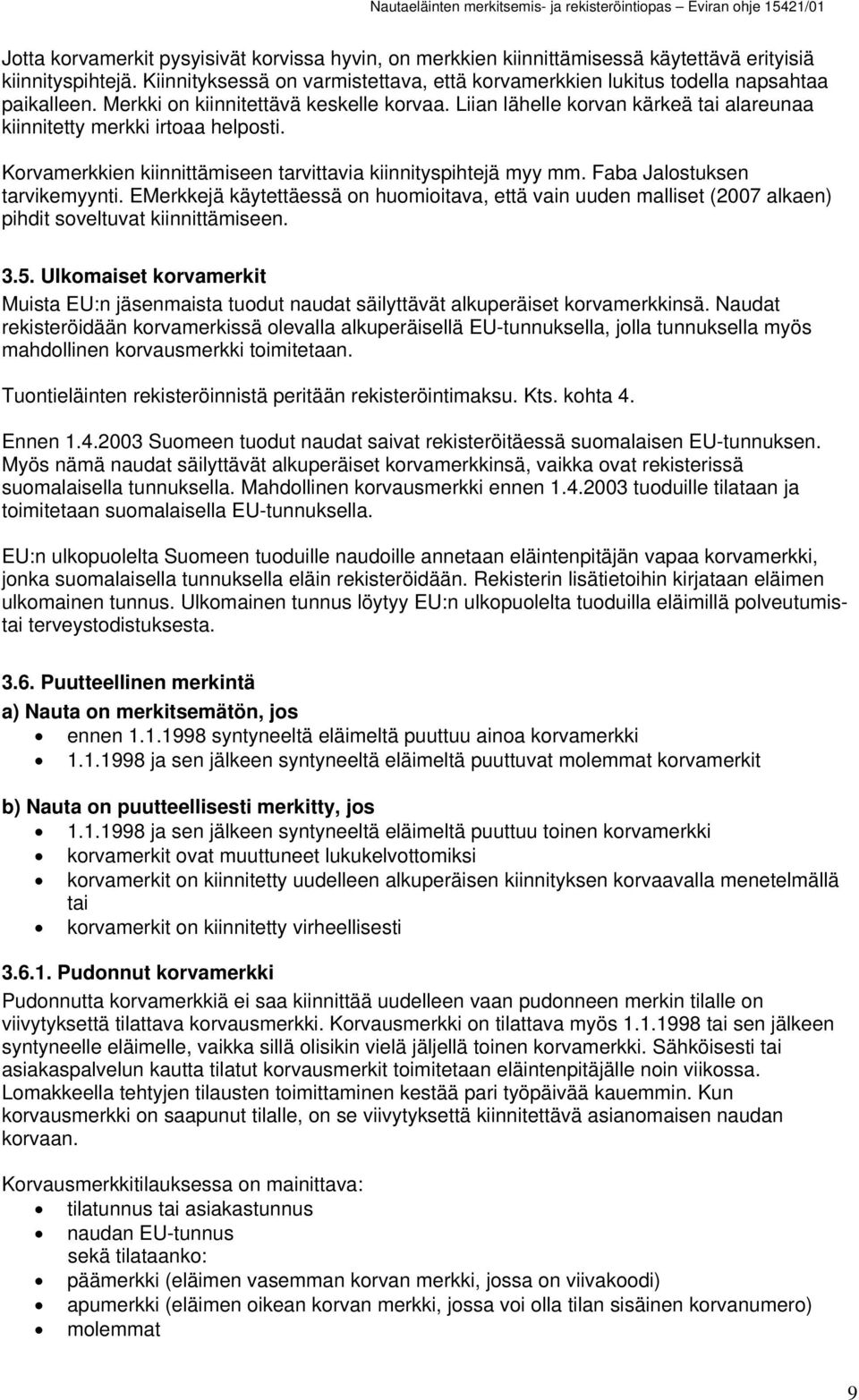 Liian lähelle korvan kärkeä tai alareunaa kiinnitetty merkki irtoaa helposti. Korvamerkkien kiinnittämiseen tarvittavia kiinnityspihtejä myy mm. Faba Jalostuksen tarvikemyynti.