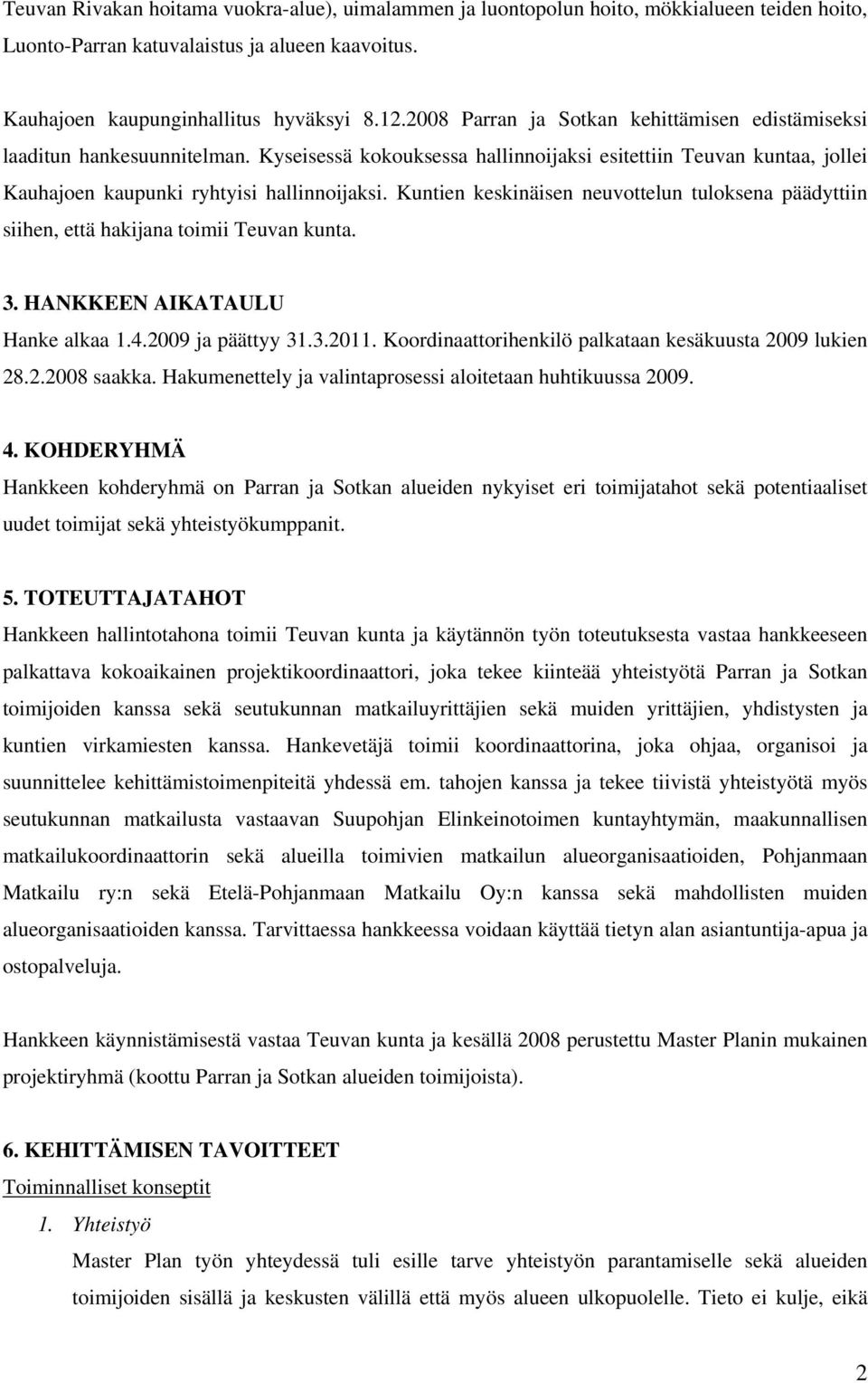 Kuntien keskinäisen neuvottelun tuloksena päädyttiin siihen, että hakijana toimii Teuvan kunta. 3. HANKKEEN AIKATAULU Hanke alkaa 1.4.2009 ja päättyy 31.3.2011.