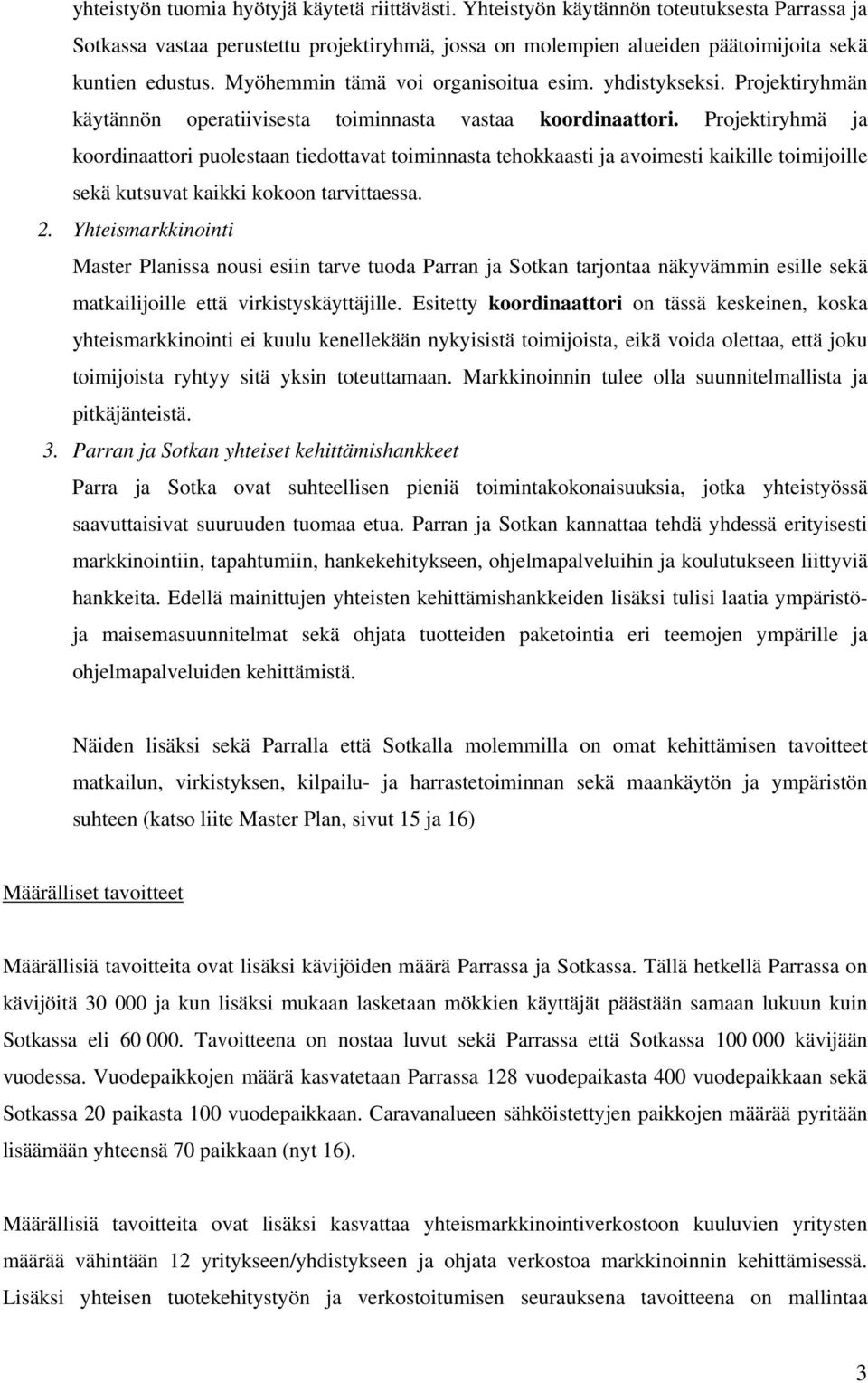 Projektiryhmä ja koordinaattori puolestaan tiedottavat toiminnasta tehokkaasti ja avoimesti kaikille toimijoille sekä kutsuvat kaikki kokoon tarvittaessa. 2.