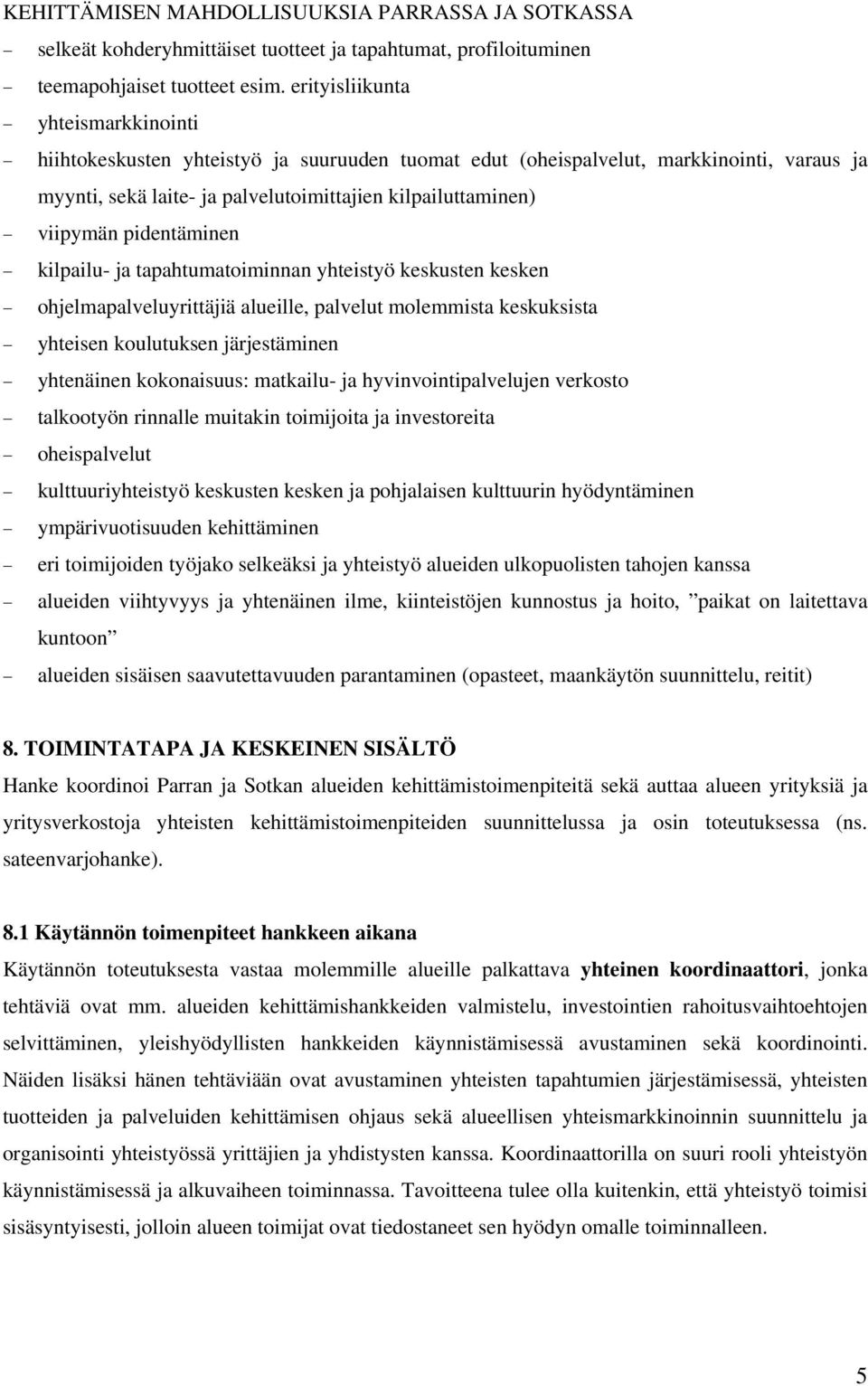 pidentäminen kilpailu- ja tapahtumatoiminnan yhteistyö keskusten kesken ohjelmapalveluyrittäjiä alueille, palvelut molemmista keskuksista yhteisen koulutuksen järjestäminen yhtenäinen kokonaisuus: