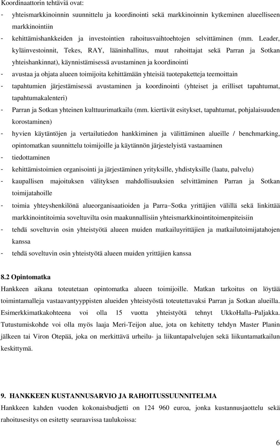 Leader, kyläinvestoinnit, Tekes, RAY, lääninhallitus, muut rahoittajat sekä Parran ja Sotkan yhteishankinnat), käynnistämisessä avustaminen ja koordinointi - avustaa ja ohjata alueen toimijoita