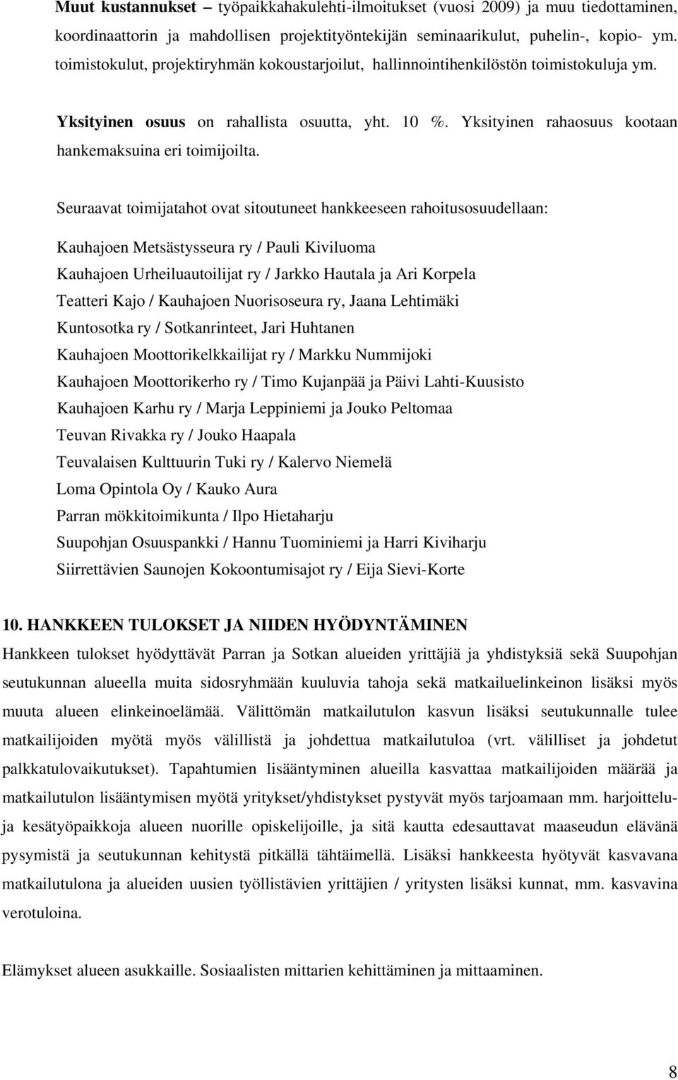 Seuraavat toimijatahot ovat sitoutuneet hankkeeseen rahoitusosuudellaan: Kauhajoen Metsästysseura ry / Pauli Kiviluoma Kauhajoen Urheiluautoilijat ry / Jarkko Hautala ja Ari Korpela Teatteri Kajo /