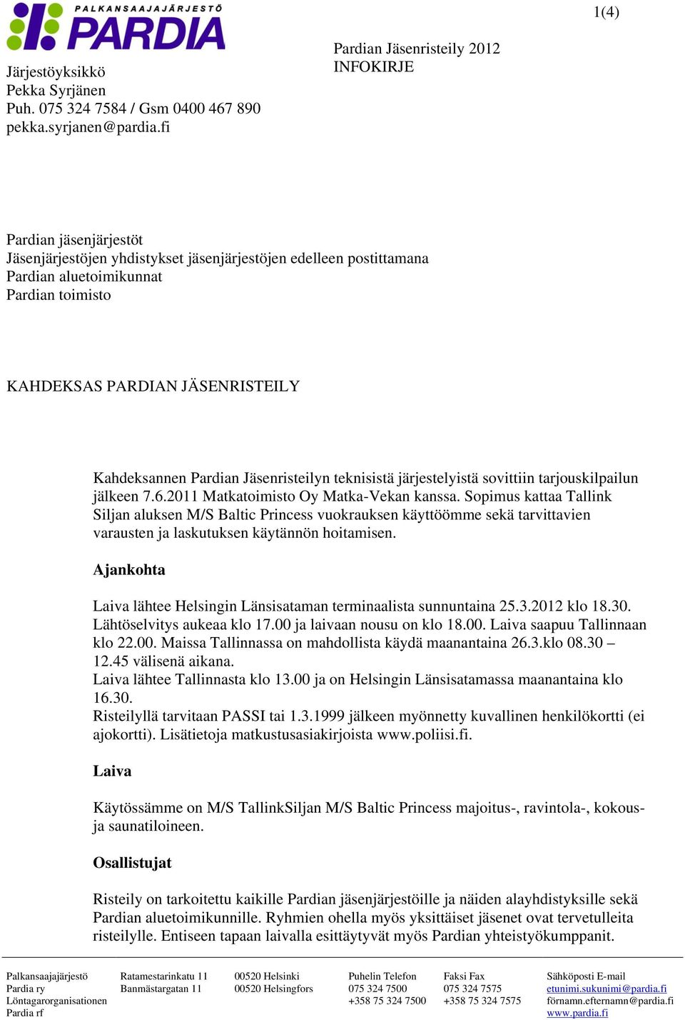 JÄSENRISTEILY Kahdeksannen Pardian Jäsenristeilyn teknisistä järjestelyistä sovittiin tarjouskilpailun jälkeen 7.6.2011 Matkatoimisto Oy Matka-Vekan kanssa.