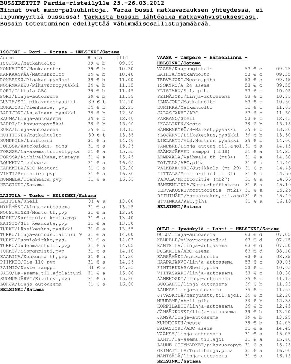 40 POMARKKU/Pisakan pysäkki 39 b 11.00 NOORMARKKU/Pikavuoropysäkki 39 b 11.15 PORI/Tikkula ABC 39 b 11.45 PORI/Linja-autoasema 39 b 11.55 LUVIA/ST1 pikavuoropysäkki 39 b 12.