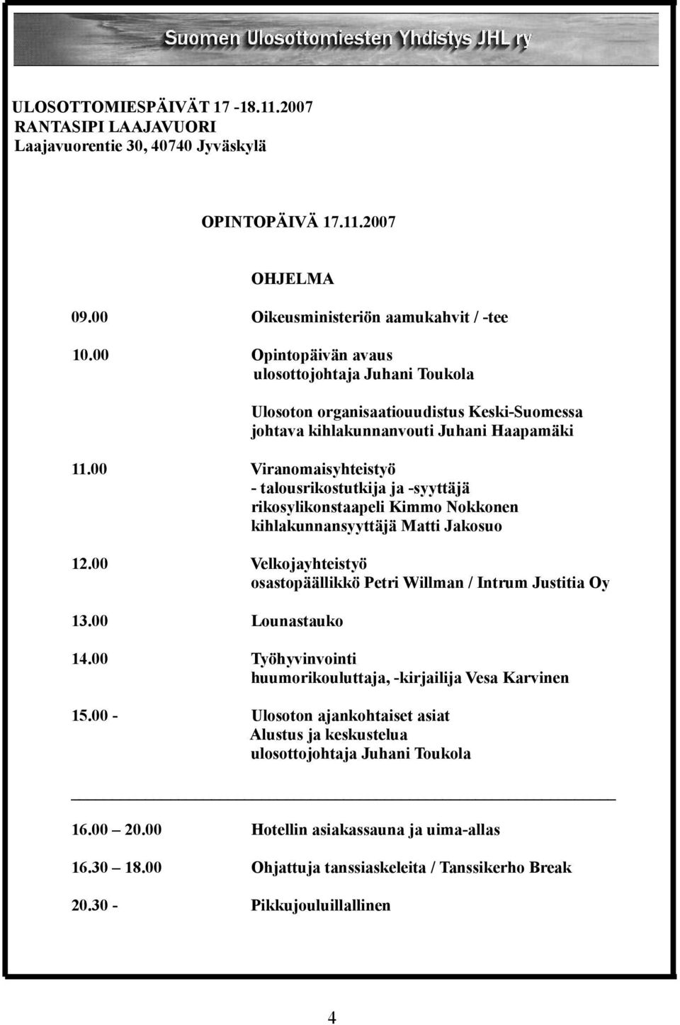 00 Viranomaisyhteistyö - talousrikostutkija ja -syyttäjä rikosylikonstaapeli Kimmo Nokkonen kihlakunnansyyttäjä Matti Jakosuo 12.