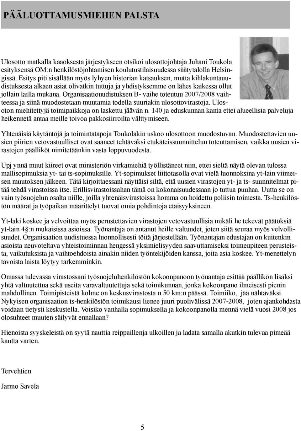 Organisaatiouudistuksen B- vaihe toteutuu 2007/2008 vaihteessa ja siinä muodostetaan muutamia todella suuriakin ulosottovirastoja. Ulosoton miehitettyjä toimipaikkoja on laskettu jäävän n.