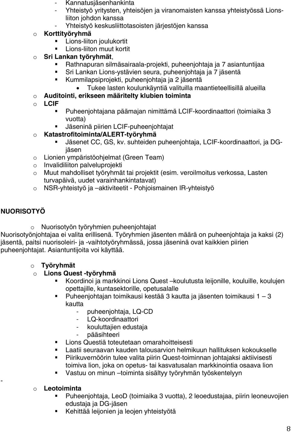 puheenjhtaja ja 2 jäsentä Tukee lasten kulunkäyntiä valituilla maantieteellisillä alueilla Auditinti, erikseen määritelty klubien timinta LCIF Puheenjhtajana päämajan nimittämä LCIF-krdinaattri