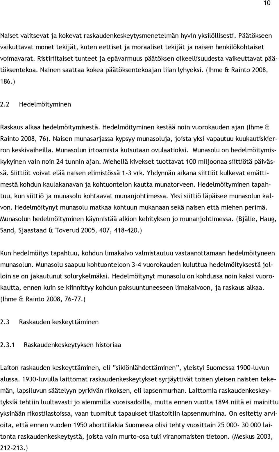 2 Hedelmöityminen Raskaus alkaa hedelmöitymisestä. Hedelmöityminen kestää noin vuorokauden ajan (Ihme & Rainto 2008, 76).