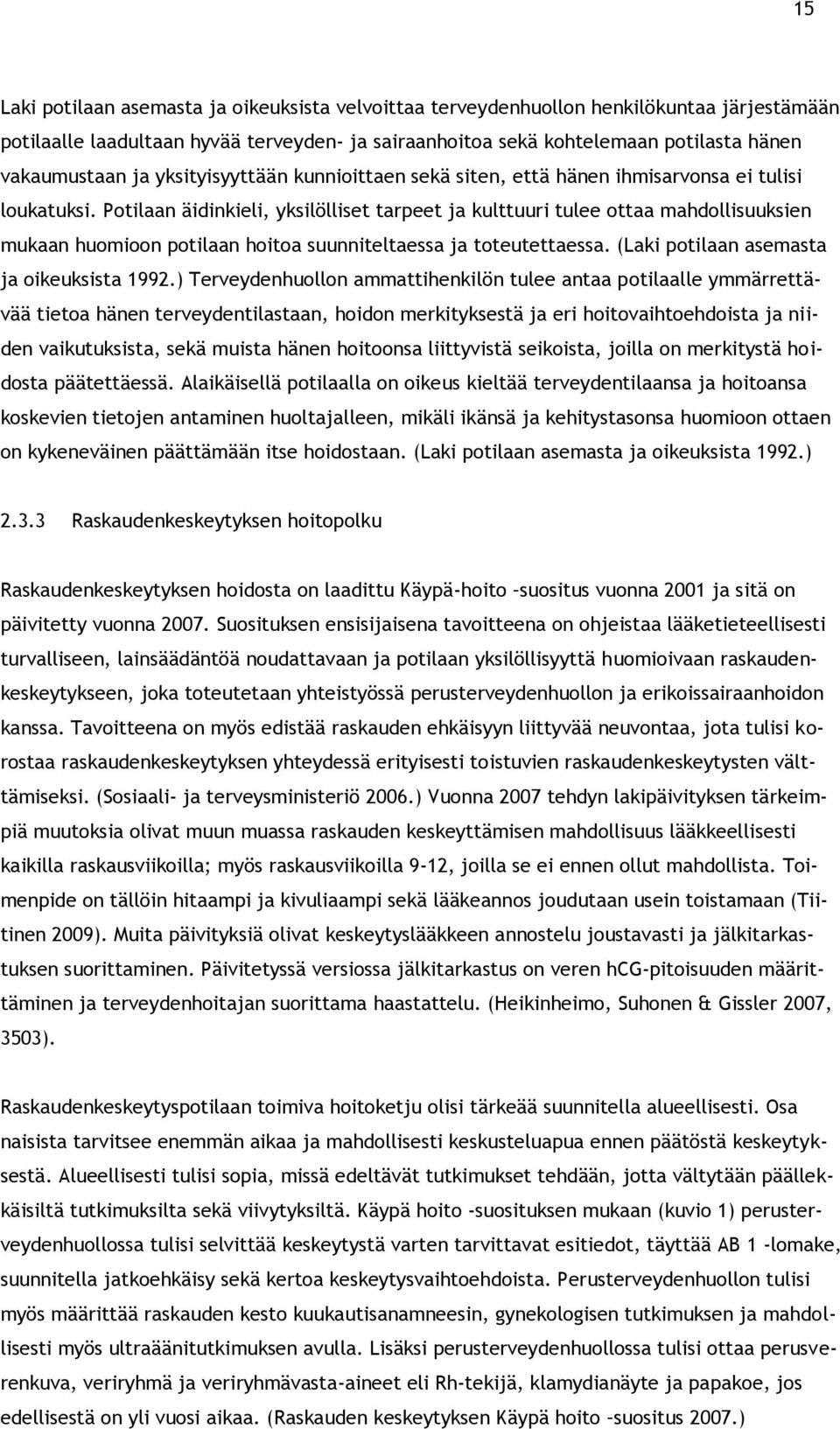 Potilaan äidinkieli, yksilölliset tarpeet ja kulttuuri tulee ottaa mahdollisuuksien mukaan huomioon potilaan hoitoa suunniteltaessa ja toteutettaessa. (Laki potilaan asemasta ja oikeuksista 1992.