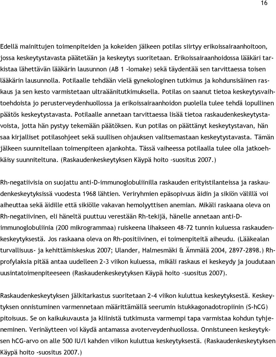 Potilaalle tehdään vielä gynekologinen tutkimus ja kohdunsisäinen raskaus ja sen kesto varmistetaan ultraäänitutkimuksella.