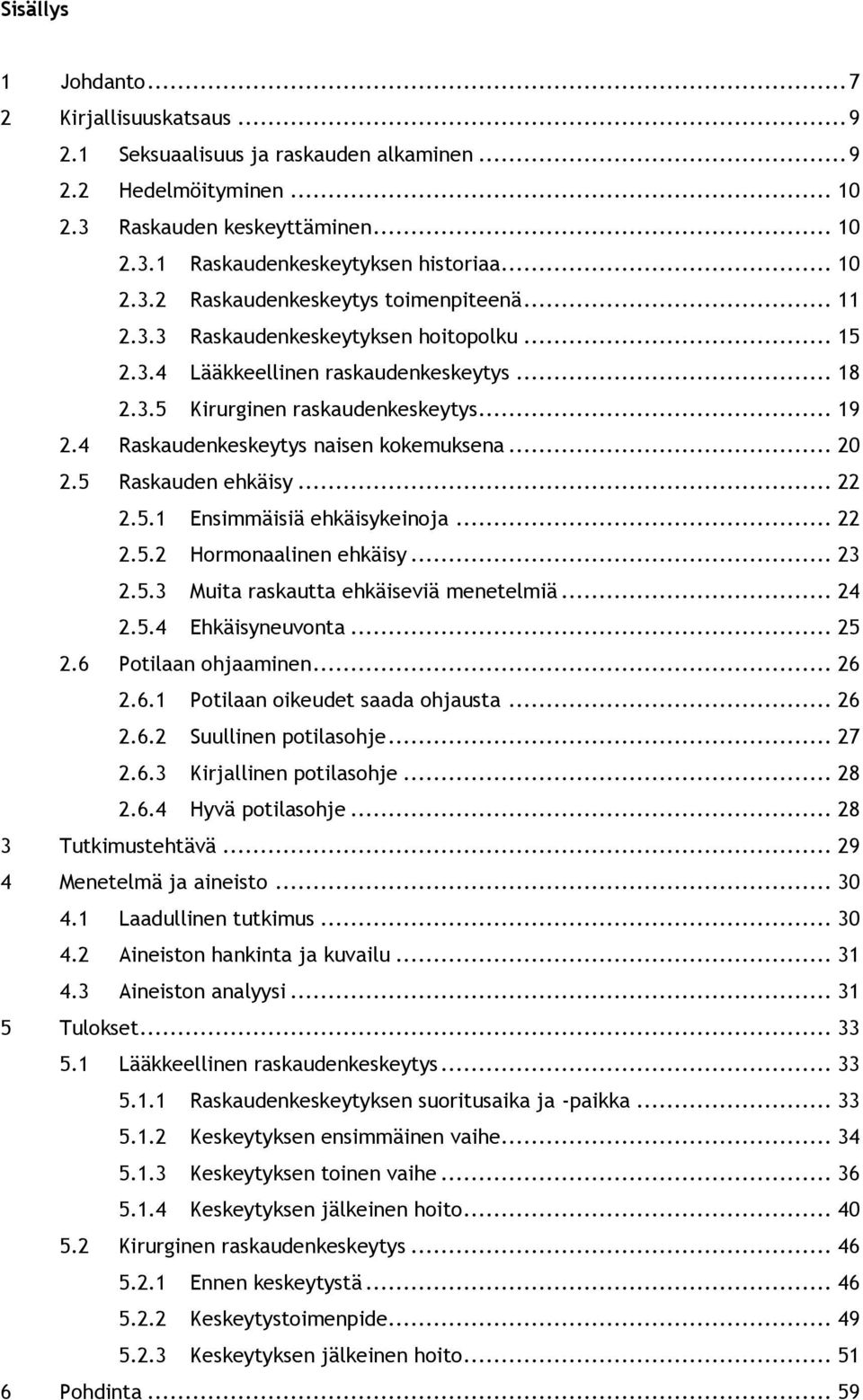 4 Raskaudenkeskeytys naisen kokemuksena... 20 2.5 Raskauden ehkäisy... 22 2.5.1 Ensimmäisiä ehkäisykeinoja... 22 2.5.2 Hormonaalinen ehkäisy... 23 2.5.3 Muita raskautta ehkäiseviä menetelmiä... 24 2.