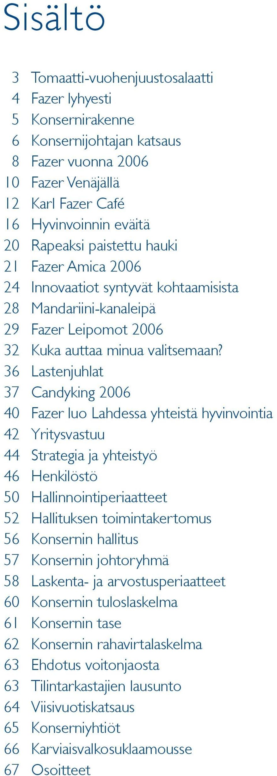 36 Lastenjuhlat 37 Candyking 2006 40 Fazer luo Lahdessa yhteistä hyvinvointia 42 Yritysvastuu 44 Strategia ja yhteistyö 46 Henkilöstö 50 Hallinnointiperiaatteet 52 Hallituksen toimintakertomus 56