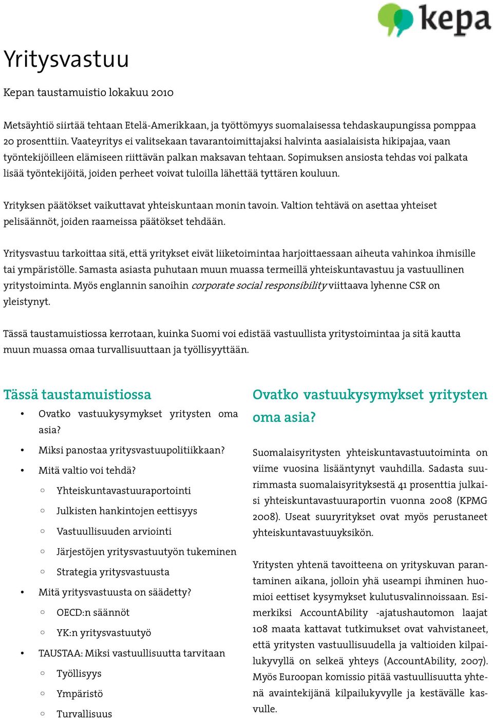 Sopimuksen ansiosta tehdas voi palkata lisää työntekijöitä, joiden perheet voivat tuloilla lähettää tyttären kouluun. Yrityksen päätökset vaikuttavat yhteiskuntaan monin tavoin.