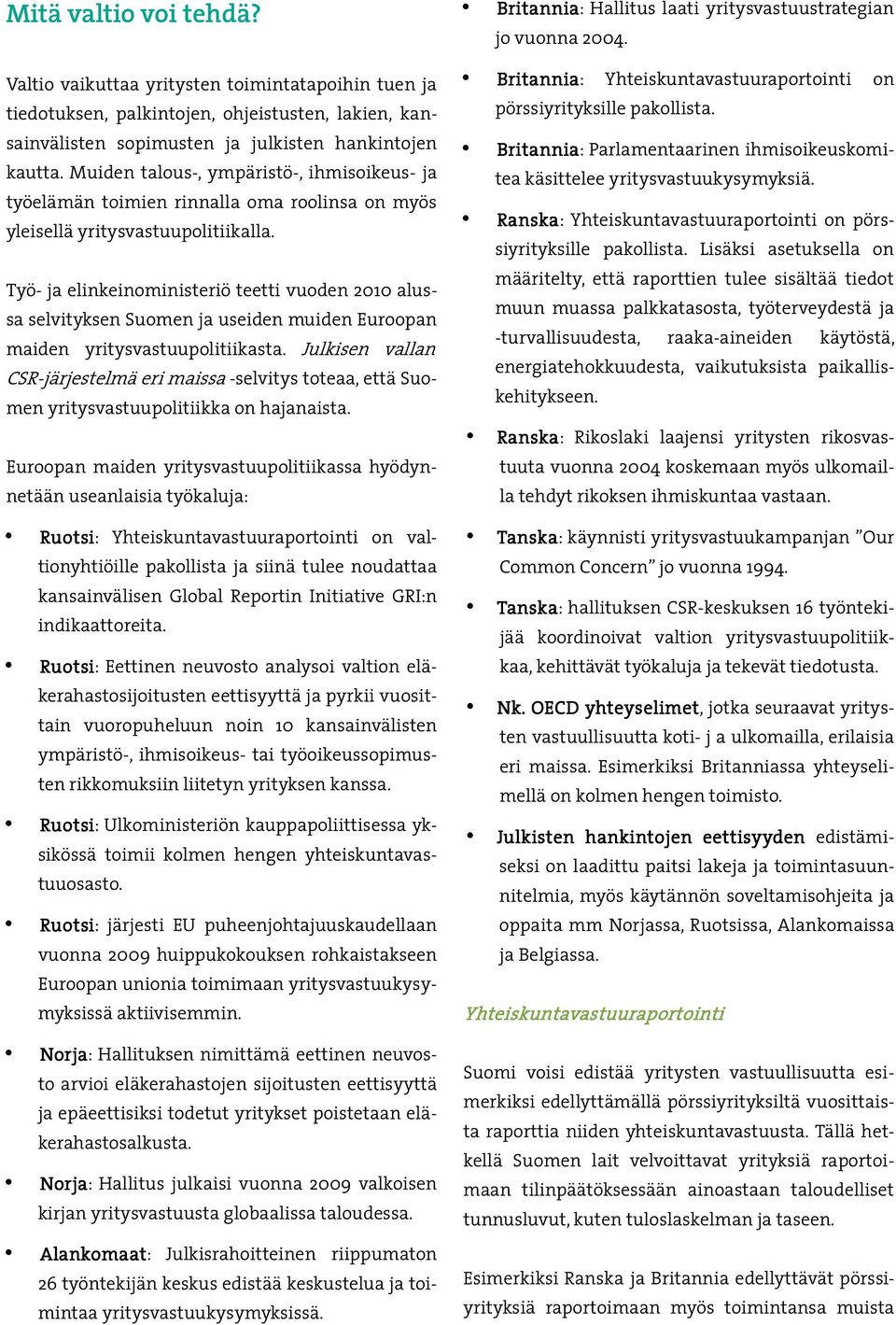 Työ- ja elinkeinoministeriö teetti vuoden 2010 alussa selvityksen Suomen ja useiden muiden Euroopan maiden yritysvastuupolitiikasta.