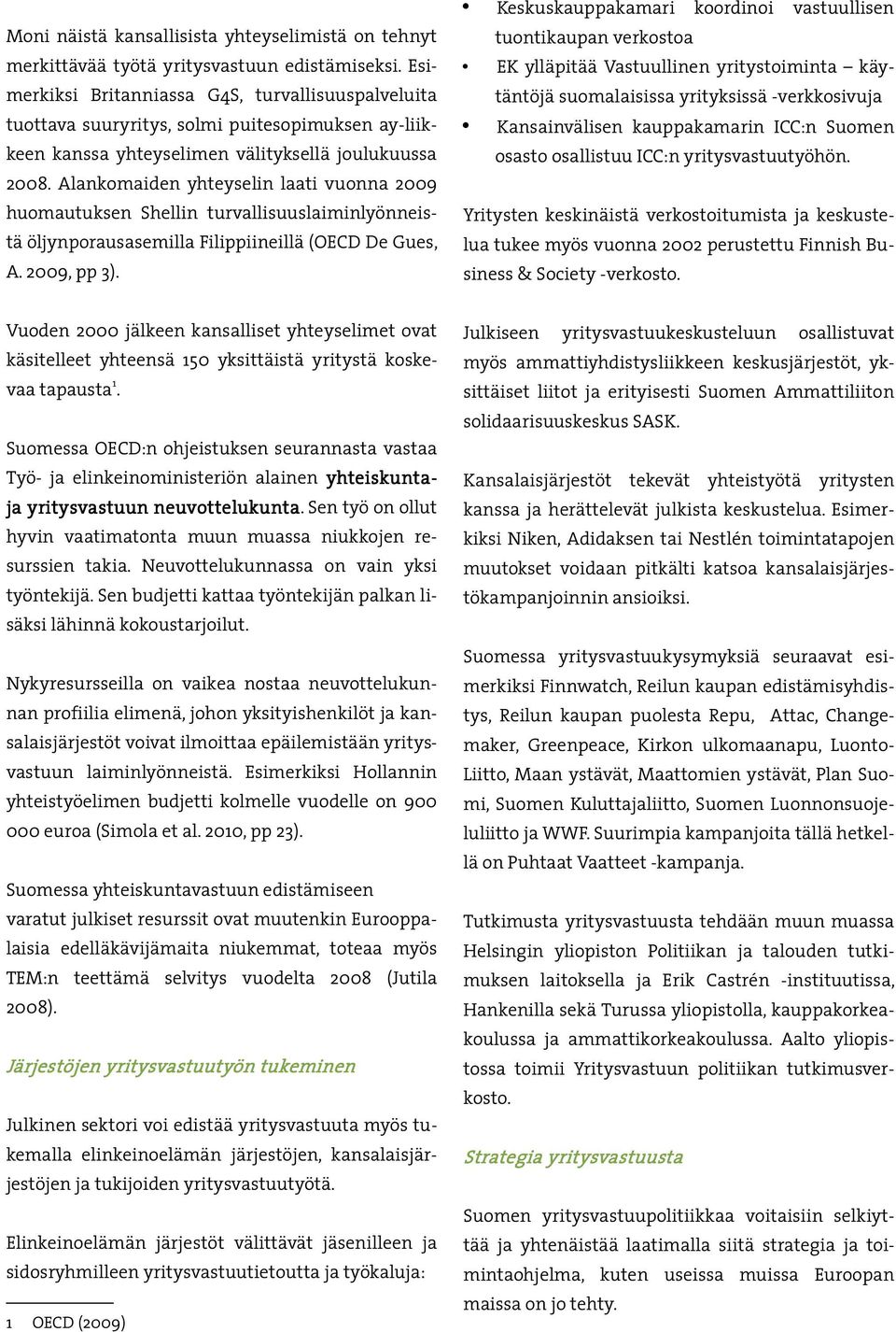 Alankomaiden yhteyselin laati vuonna 2009 huomautuksen Shellin turvallisuuslaiminlyönneistä öljynporausasemilla Filippiineillä (OECD De Gues, A. 2009, pp 3).