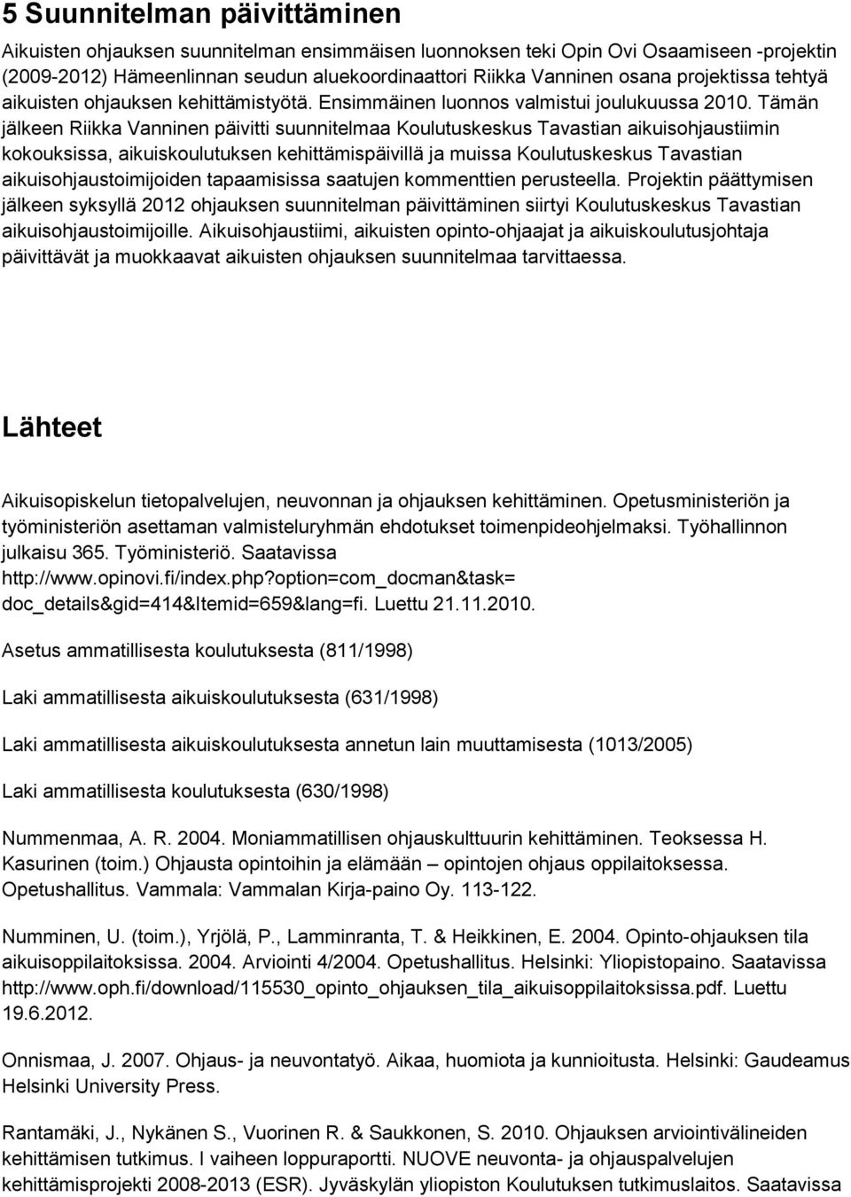 Tämän jälkeen Riikka Vanninen päivitti suunnitelmaa Koulutuskeskus Tavastian aikuisohjaustiimin kokouksissa, aikuiskoulutuksen kehittämispäivillä ja muissa Koulutuskeskus Tavastian