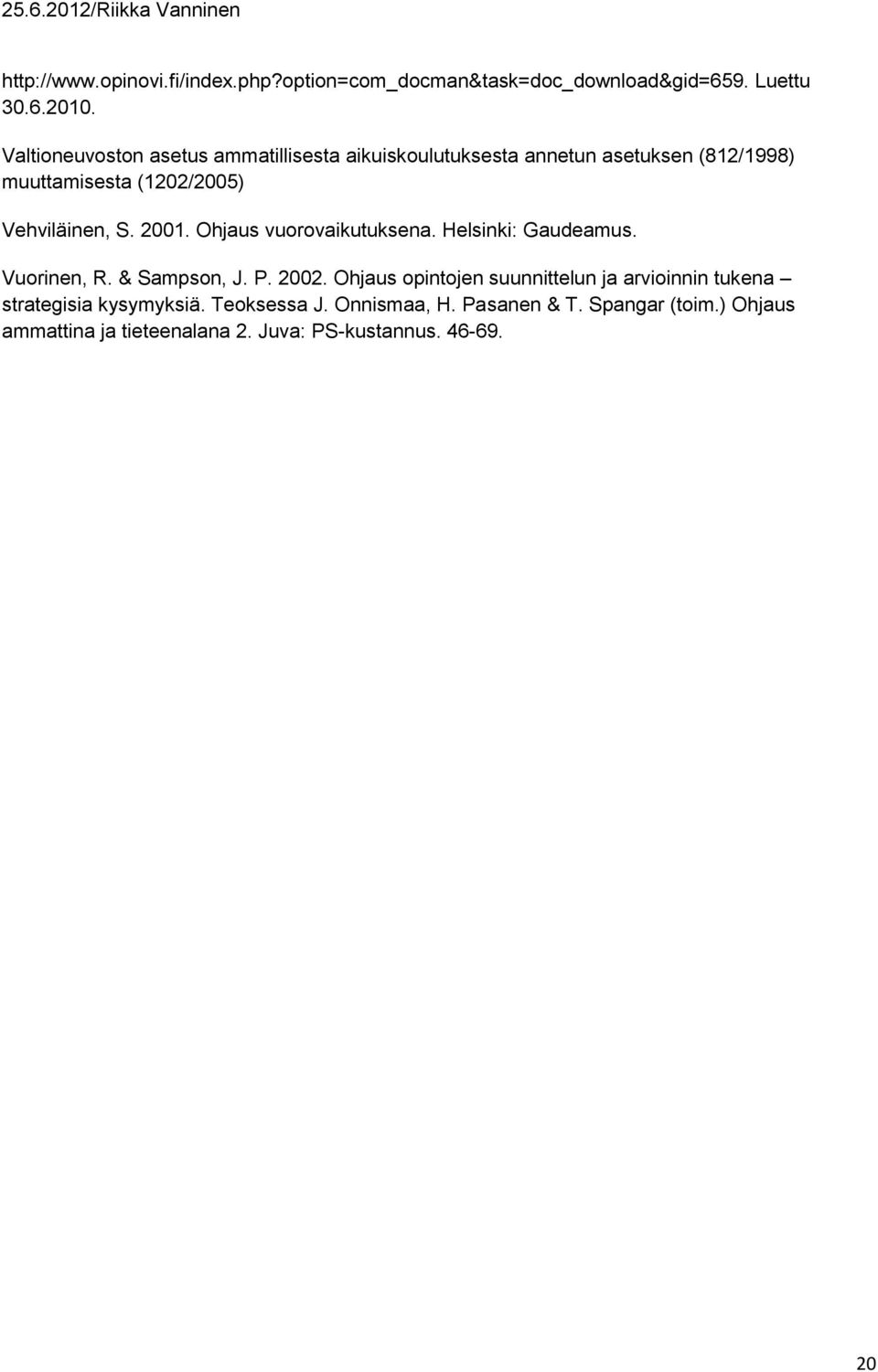 S. 2001. Ohjaus vuorovaikutuksena. Helsinki: Gaudeamus. Vuorinen, R. & Sampson, J. P. 2002.
