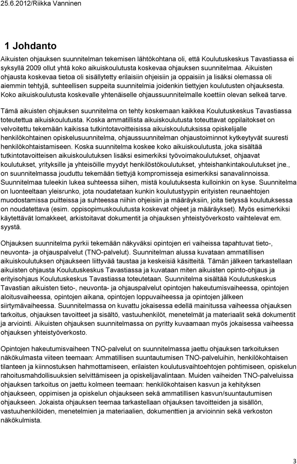 ohjauksesta. Koko aikuiskoulutusta koskevalle yhtenäiselle ohjaussuunnitelmalle koettiin olevan selkeä tarve.