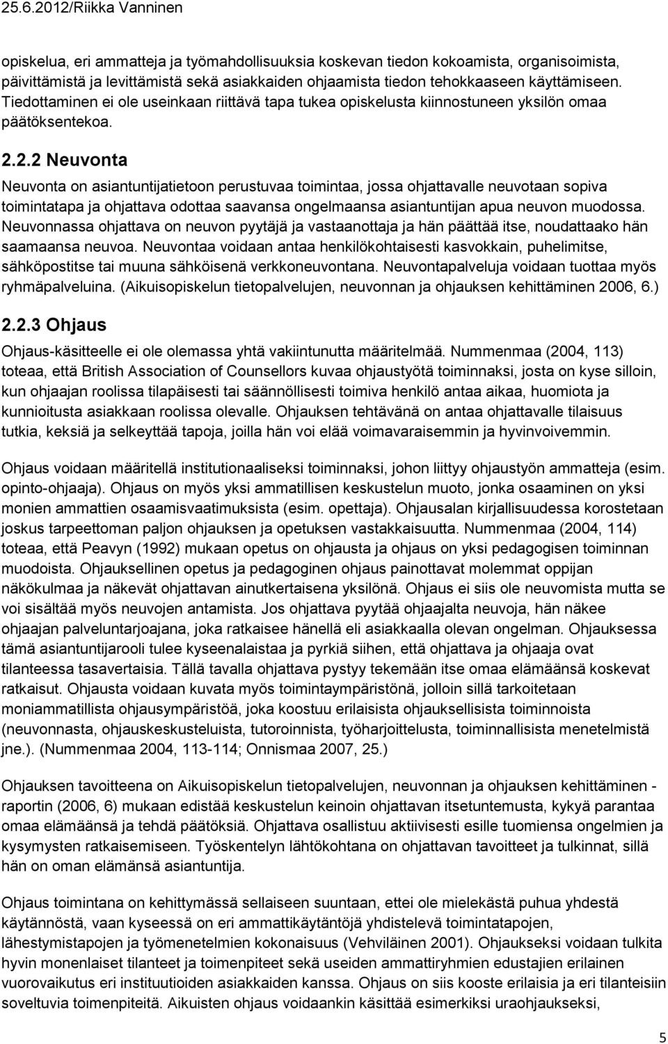 2.2 Neuvonta Neuvonta on asiantuntijatietoon perustuvaa toimintaa, jossa ohjattavalle neuvotaan sopiva toimintatapa ja ohjattava odottaa saavansa ongelmaansa asiantuntijan apua neuvon muodossa.