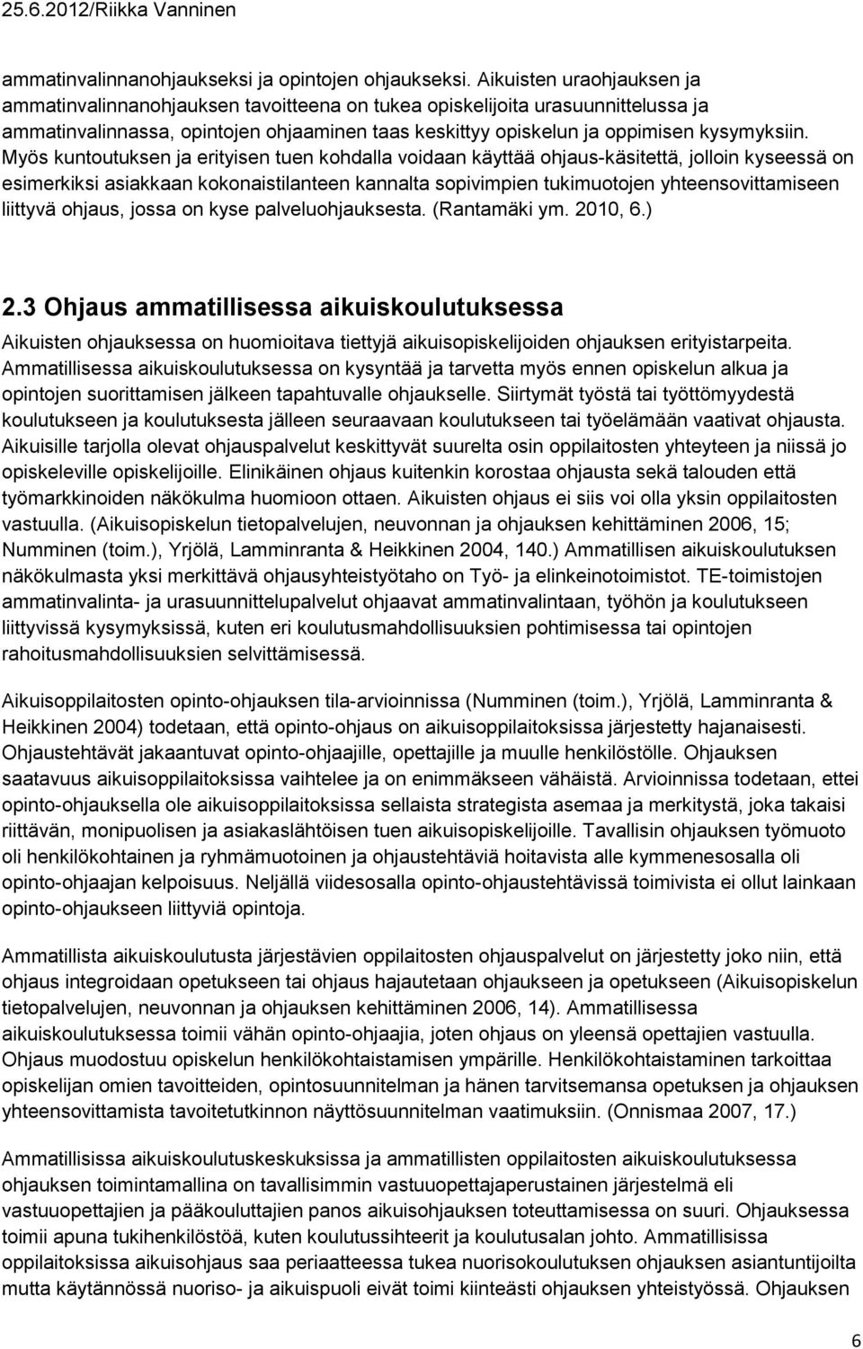 Myös kuntoutuksen ja erityisen tuen kohdalla voidaan käyttää ohjaus-käsitettä, jolloin kyseessä on esimerkiksi asiakkaan kokonaistilanteen kannalta sopivimpien tukimuotojen yhteensovittamiseen