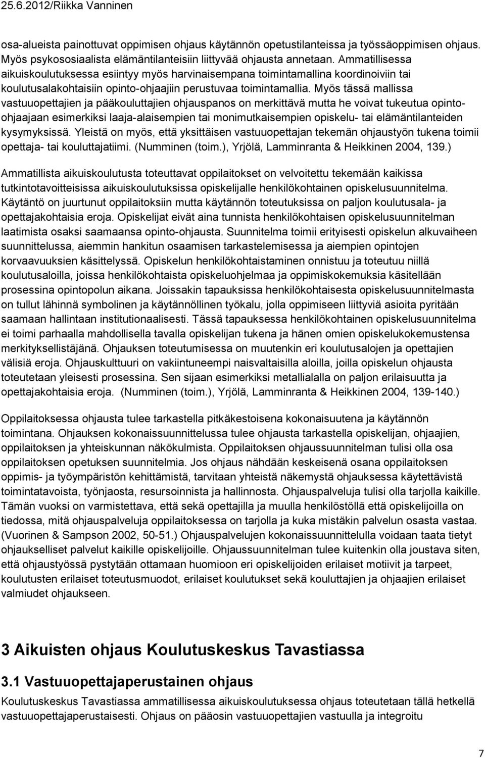 Myös tässä mallissa vastuuopettajien ja pääkouluttajien ohjauspanos on merkittävä mutta he voivat tukeutua opintoohjaajaan esimerkiksi laaja-alaisempien tai monimutkaisempien opiskelu- tai