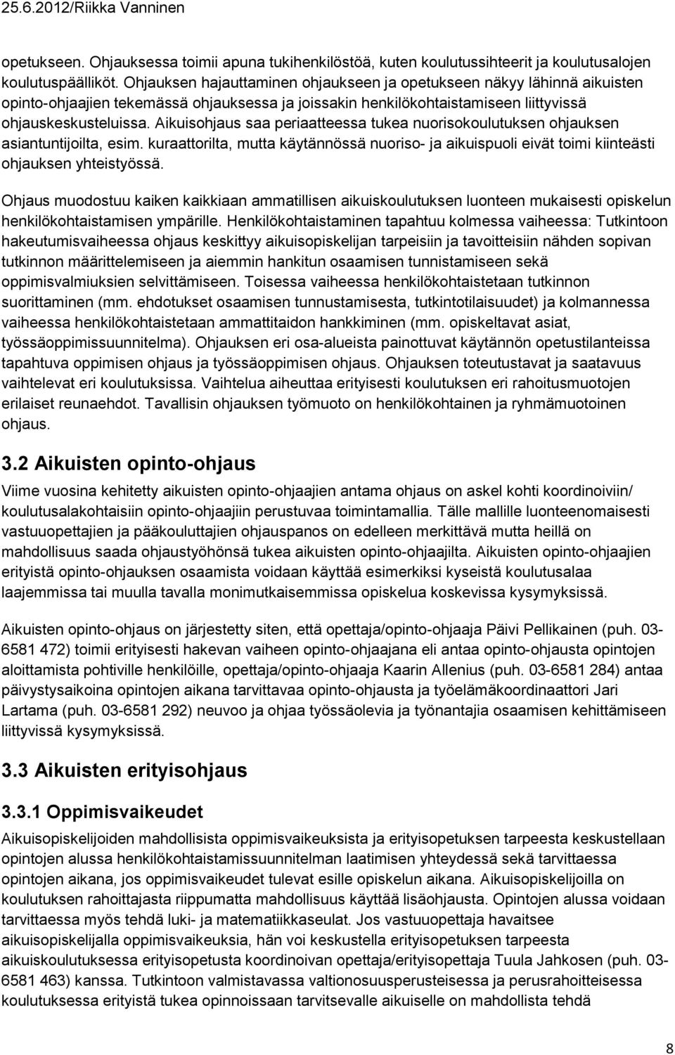 Aikuisohjaus saa periaatteessa tukea nuorisokoulutuksen ohjauksen asiantuntijoilta, esim. kuraattorilta, mutta käytännössä nuoriso- ja aikuispuoli eivät toimi kiinteästi ohjauksen yhteistyössä.