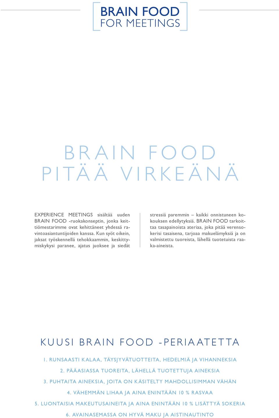 BRAIN FOOD tarkoittaa tasapainoista ateriaa, joka pitää verensokerisi tasaisena, tarjoaa makuelämyksiä ja on valmistettu tuoreista, lähellä tuotetuista raaka-aineista. Kuusi Brain Food -periaatetta 1.