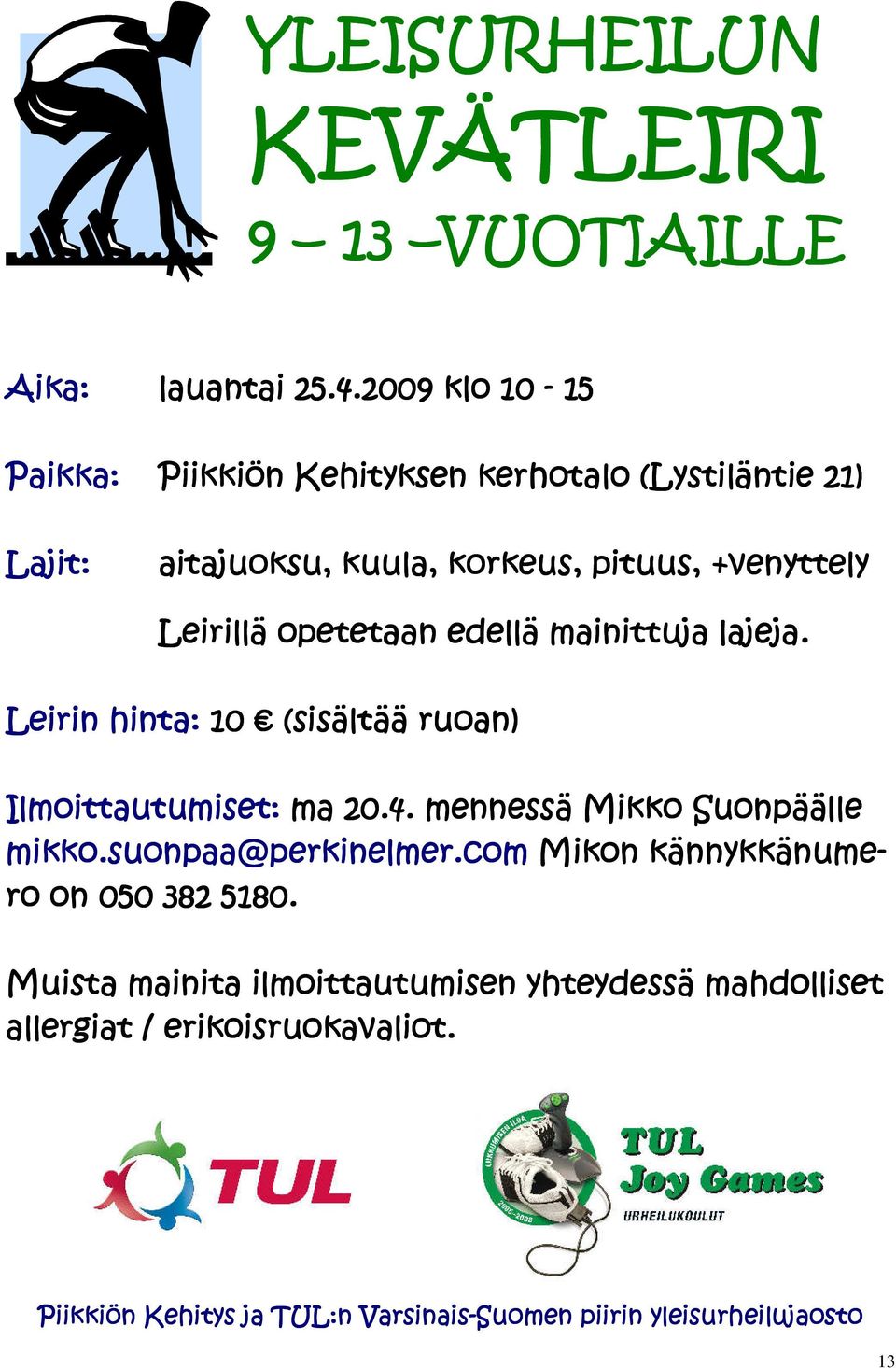 2009 klo 10-15 Paikka: Lajit: Piikkiön Kehityksen kerhotalo (Lystiläntie 21) aitajuoksu, kuula, korkeus, pituus, +venyttely Leirillä opetetaan edellä