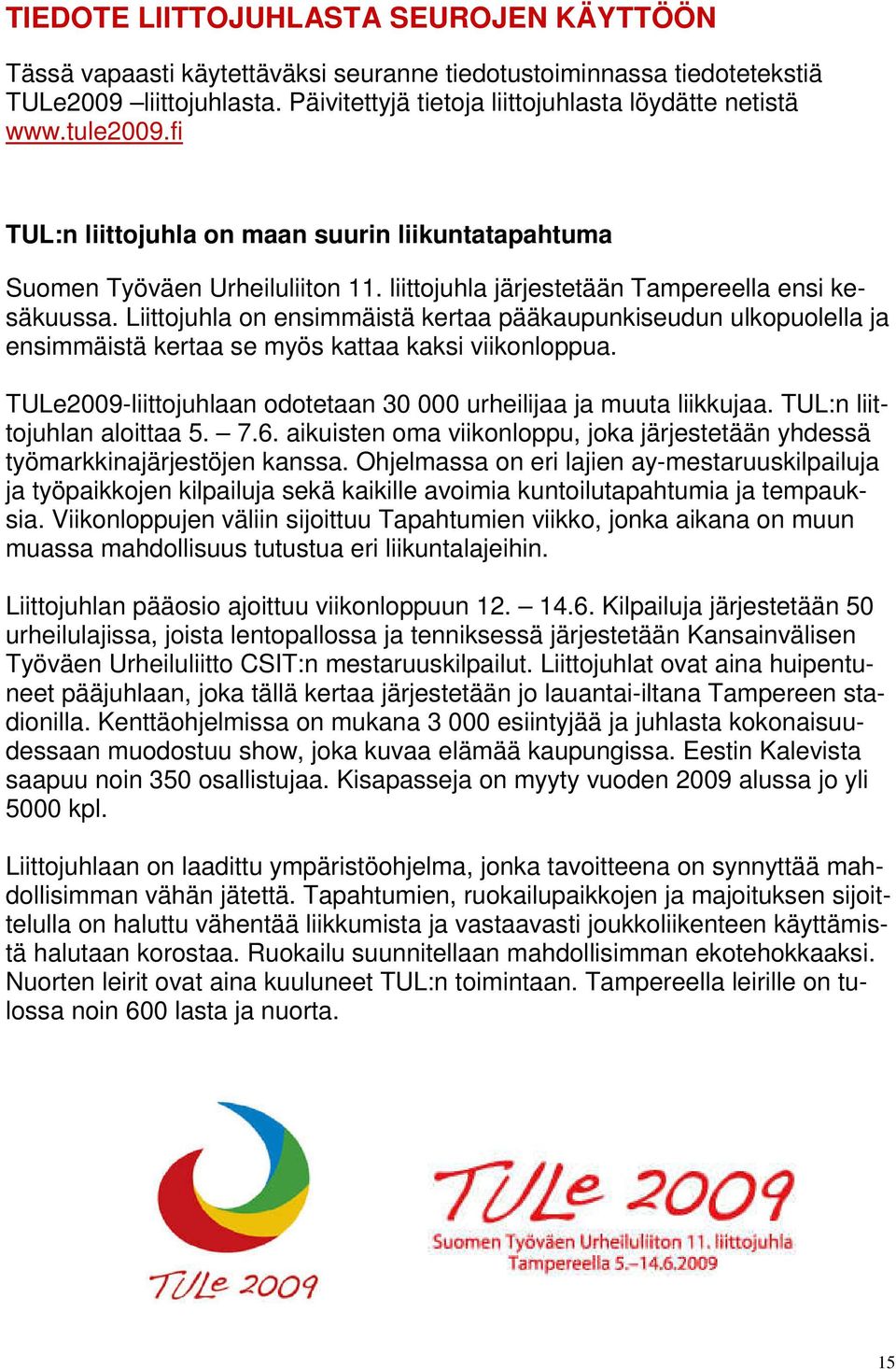 Liittojuhla on ensimmäistä kertaa pääkaupunkiseudun ulkopuolella ja ensimmäistä kertaa se myös kattaa kaksi viikonloppua. TULe2009-liittojuhlaan odotetaan 30 000 urheilijaa ja muuta liikkujaa.