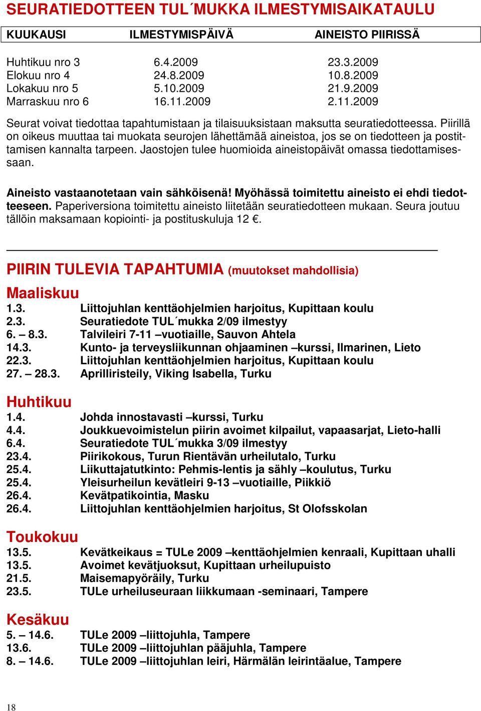 Piirillä on oikeus muuttaa tai muokata seurojen lähettämää aineistoa, jos se on tiedotteen ja postittamisen kannalta tarpeen. Jaostojen tulee huomioida aineistopäivät omassa tiedottamisessaan.