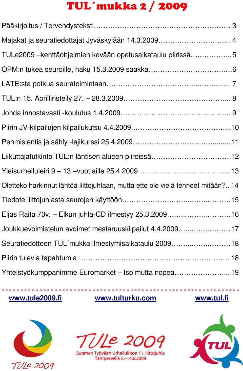 4.2009... 11 Liikuttajatutkinto TUL:n läntisen alueen piireissä.12 Yleisurheiluleiri 9 13 vuotiaille 25.4.2009.... 13 Oletteko harkinnut lähtöä liittojuhlaan, mutta ette ole vielä tehneet mitään?