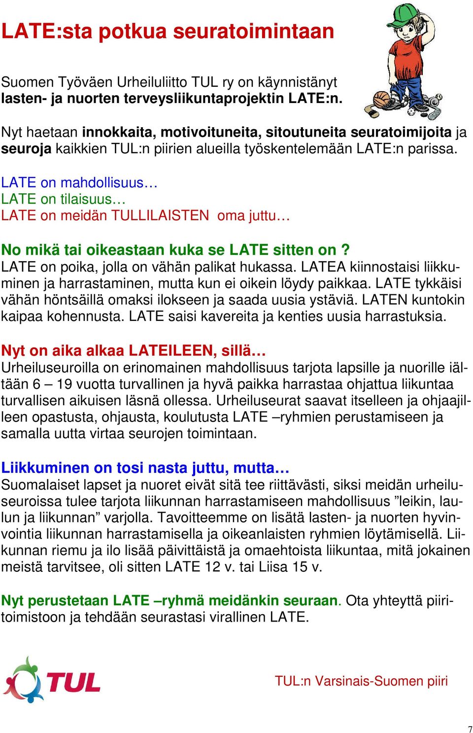 LATE on mahdollisuus LATE on tilaisuus LATE on meidän TULLILAISTEN oma juttu No mikä tai oikeastaan kuka se LATE sitten on? LATE on poika, jolla on vähän palikat hukassa.