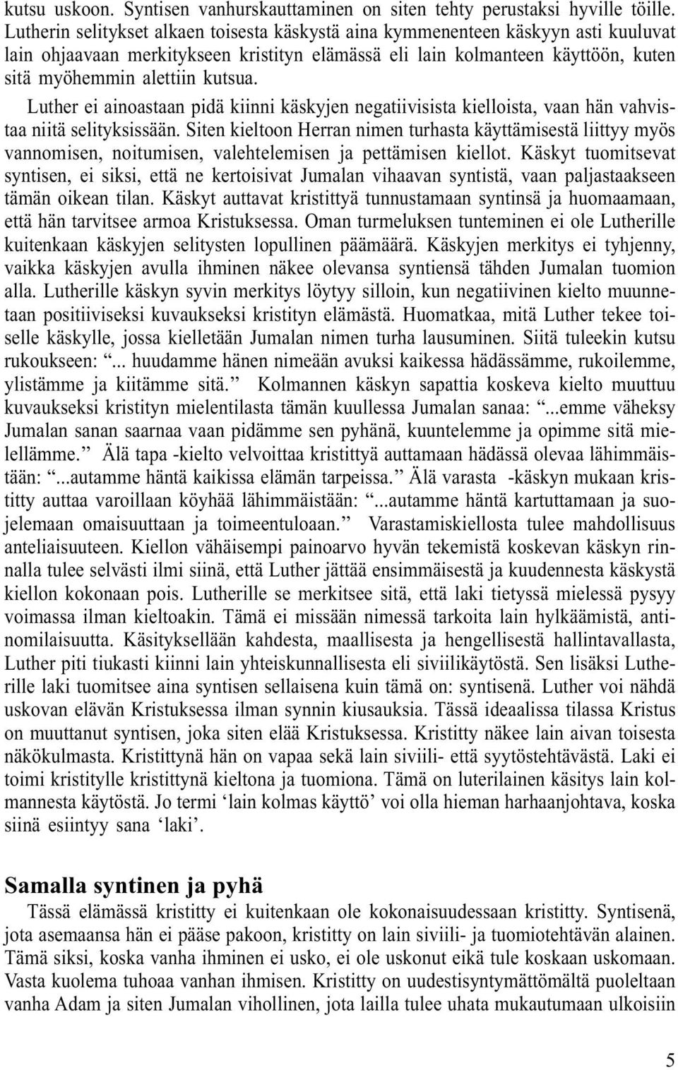 Luther ei ainoastaan pidä kiinni käskyjen negatiivisista kielloista, vaan hän vahvistaa niitä selityksissään.