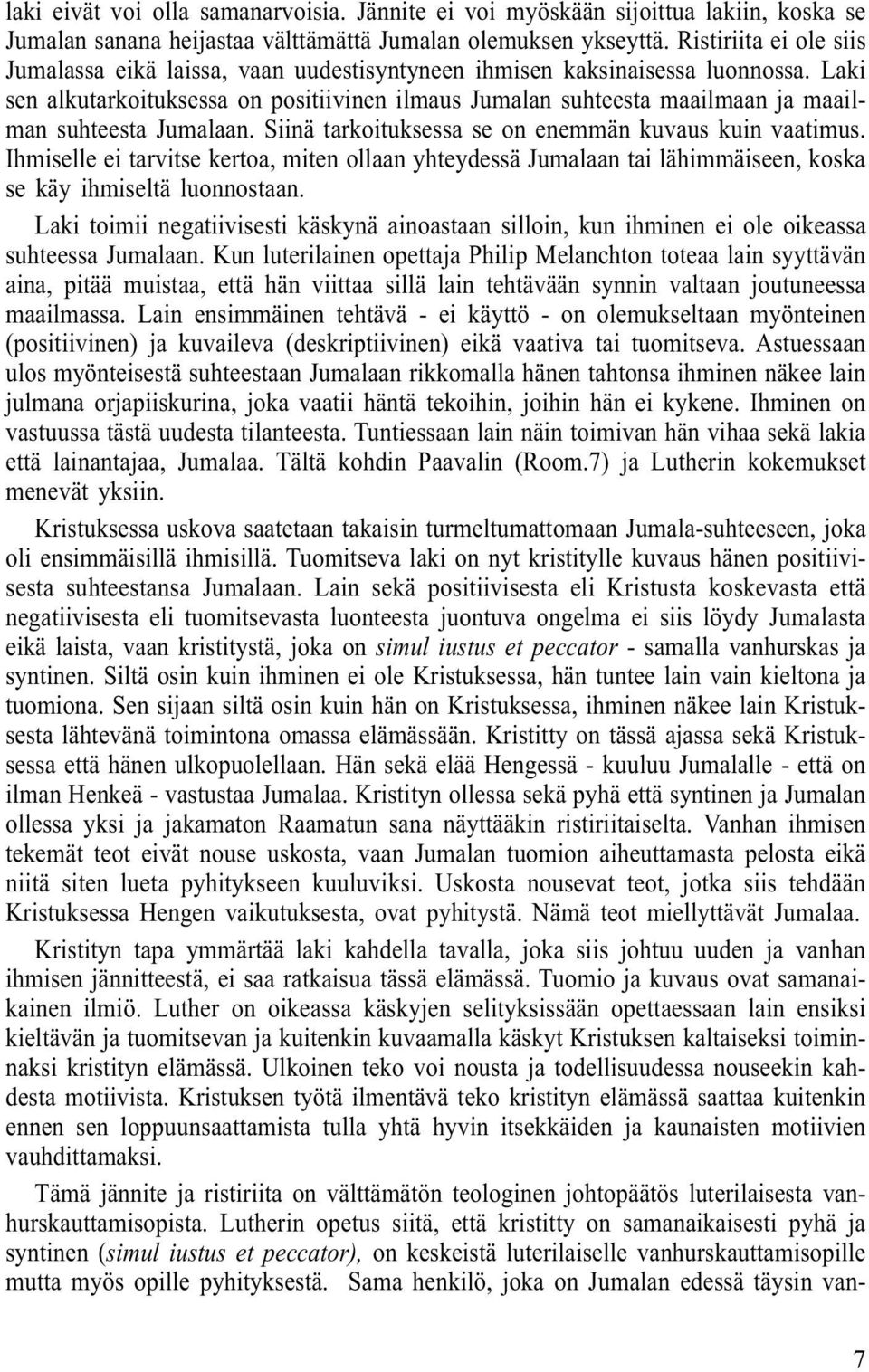 Laki sen alkutarkoituksessa on positiivinen ilmaus Jumalan suhteesta maailmaan ja maailman suhteesta Jumalaan. Siinä tarkoituksessa se on enemmän kuvaus kuin vaatimus.