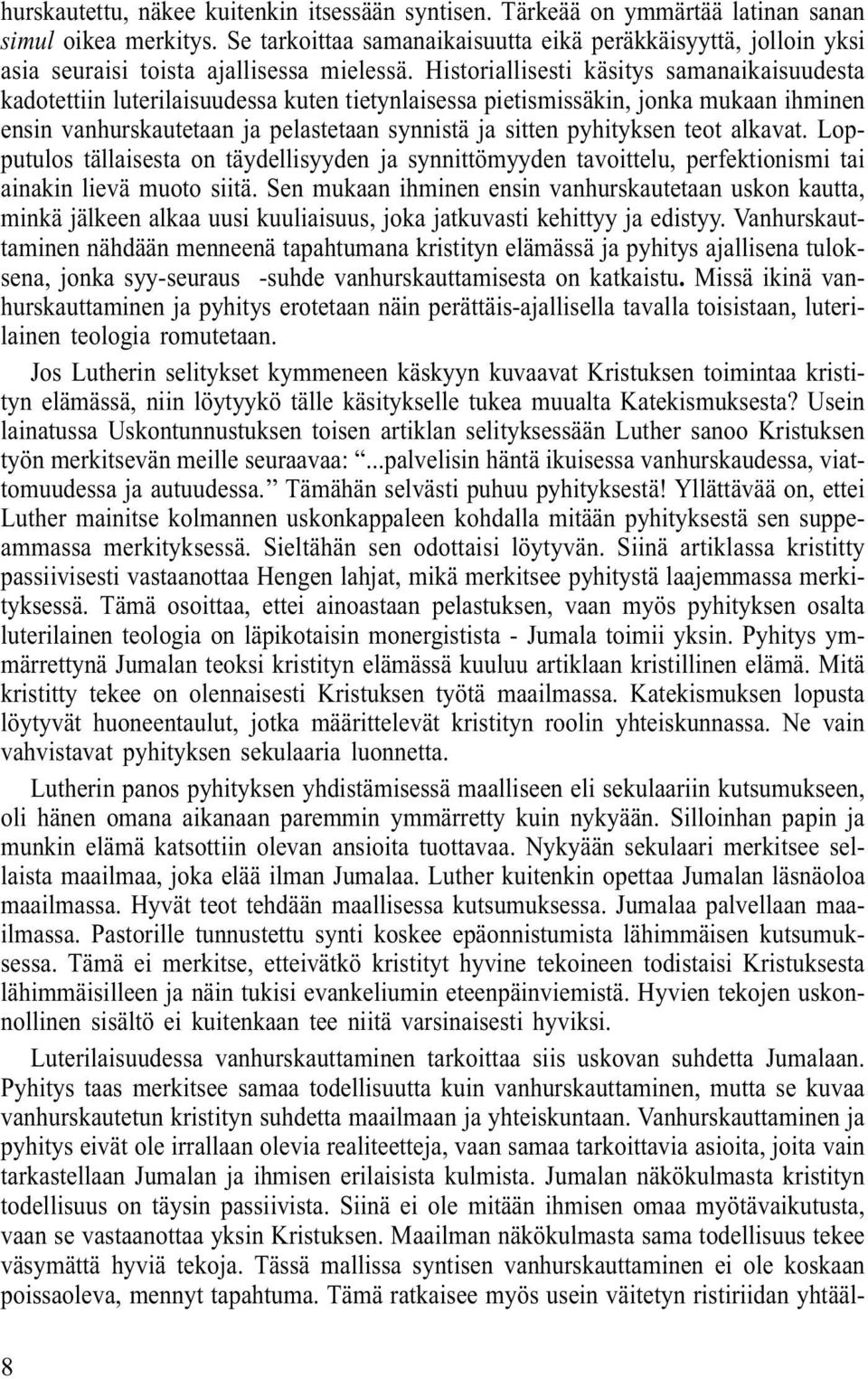 Historiallisesti käsitys samanaikaisuudesta kadotettiin luterilaisuudessa kuten tietynlaisessa pietismissäkin, jonka mukaan ihminen ensin vanhurskautetaan ja pelastetaan synnistä ja sitten pyhityksen