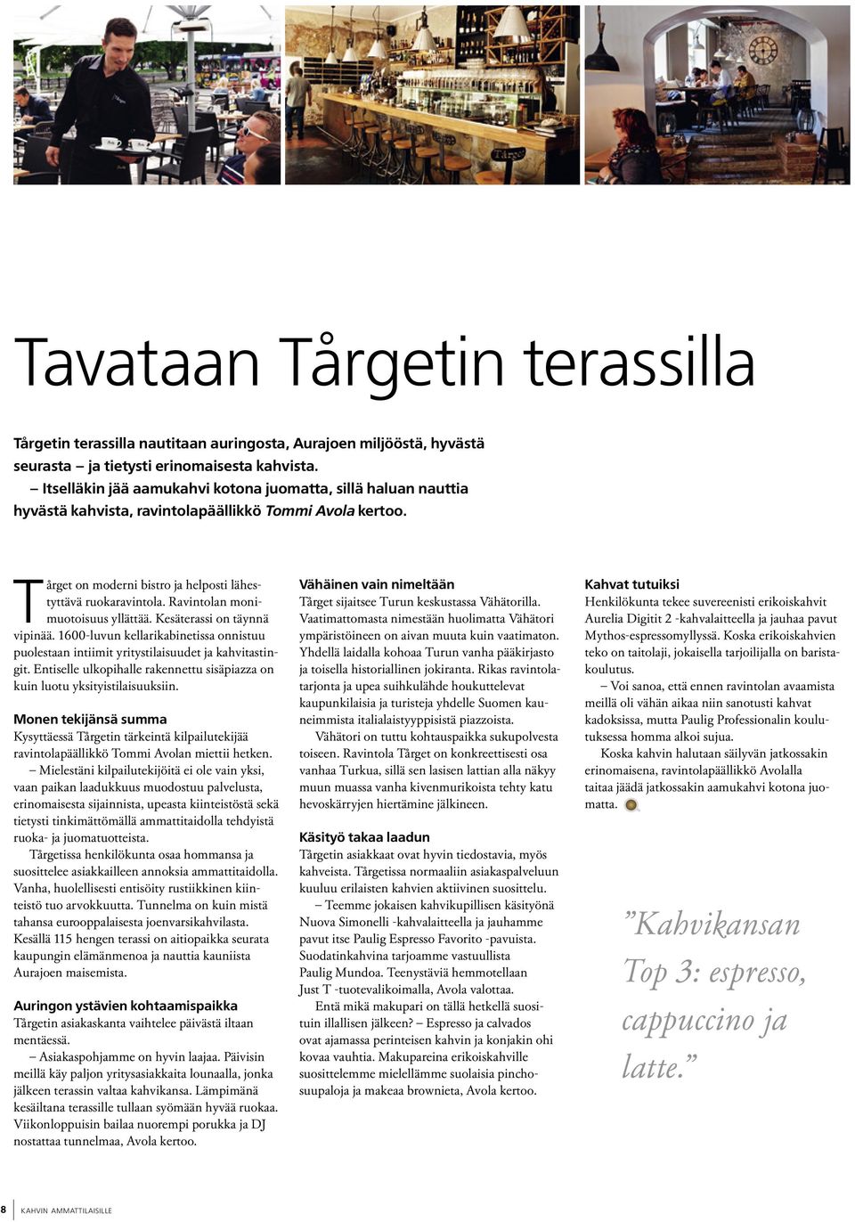 Ravintolan monimuotoisuus yllättää. Kesäterassi on täynnä vipinää. 1600-luvun kellarikabinetissa onnistuu puolestaan intiimit yritystilaisuudet ja kahvitastingit.