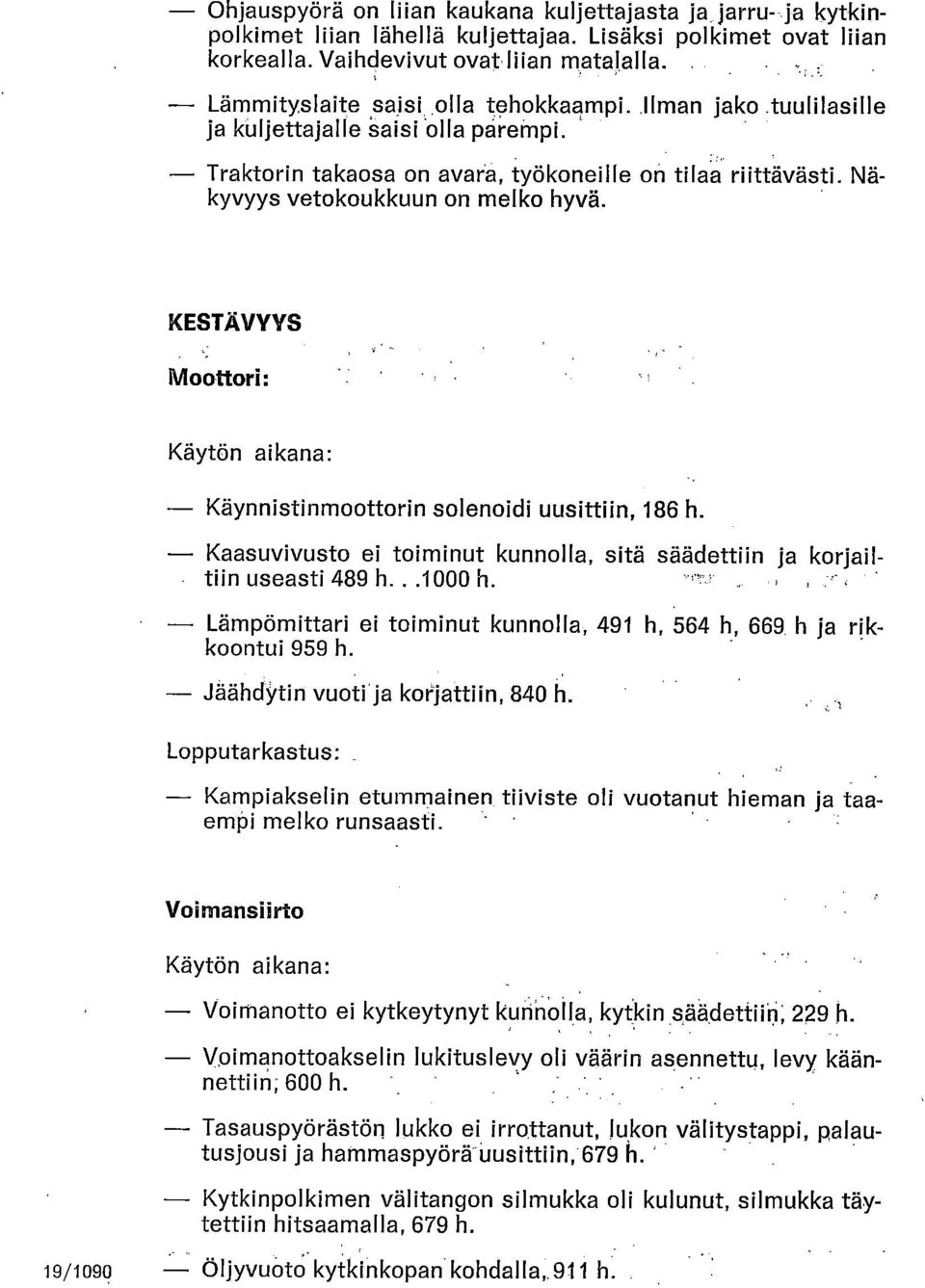 KESTÄVYYS Moottori: Käytön aikana: Käynnistinmoottorin solenoidi uusittiin, 186 h. Kaasuvivusto ei toiminut kunnolla, sitä säädettiin ja korjailtiin useasti 489 h...1000 h.