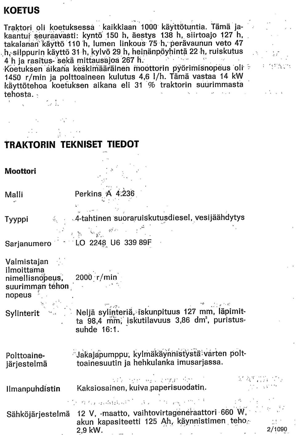 h, ruiskutus 4h ja rasitus-sekä mitiausäjoå 267 h. Koetukseri.åikatia keskimääräinen moottorin pyöriniiänolidus oli 1450 r/rnin ja polttoaineen kulutus 4,6 1/Ei.